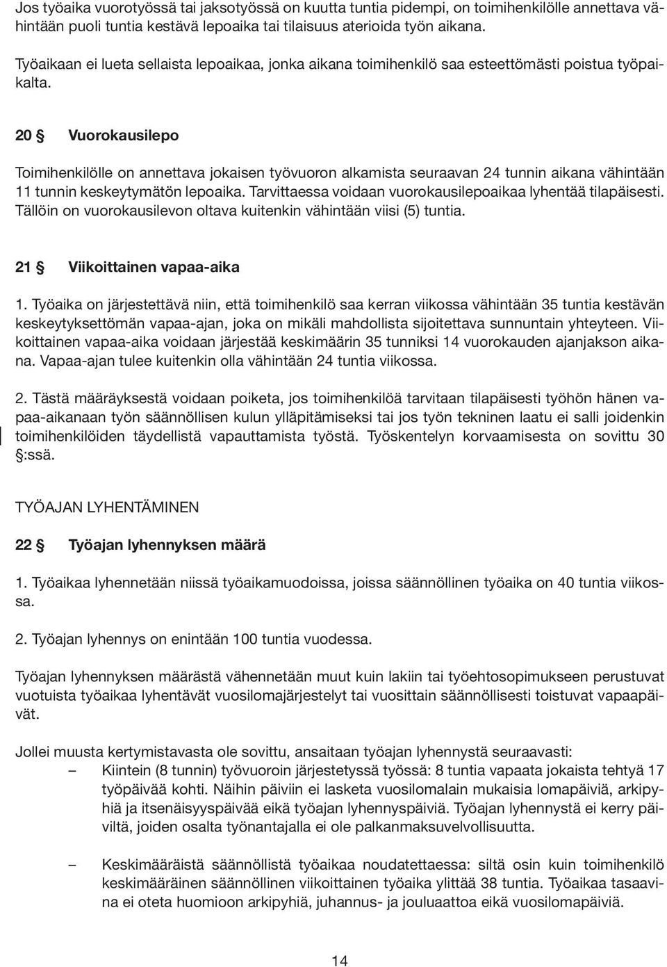 20 Vuorokausilepo Toimihenkilölle on annettava jokaisen työvuoron alkamista seuraavan 24 tunnin aikana vähintään 11 tunnin keskeytymätön lepoaika.