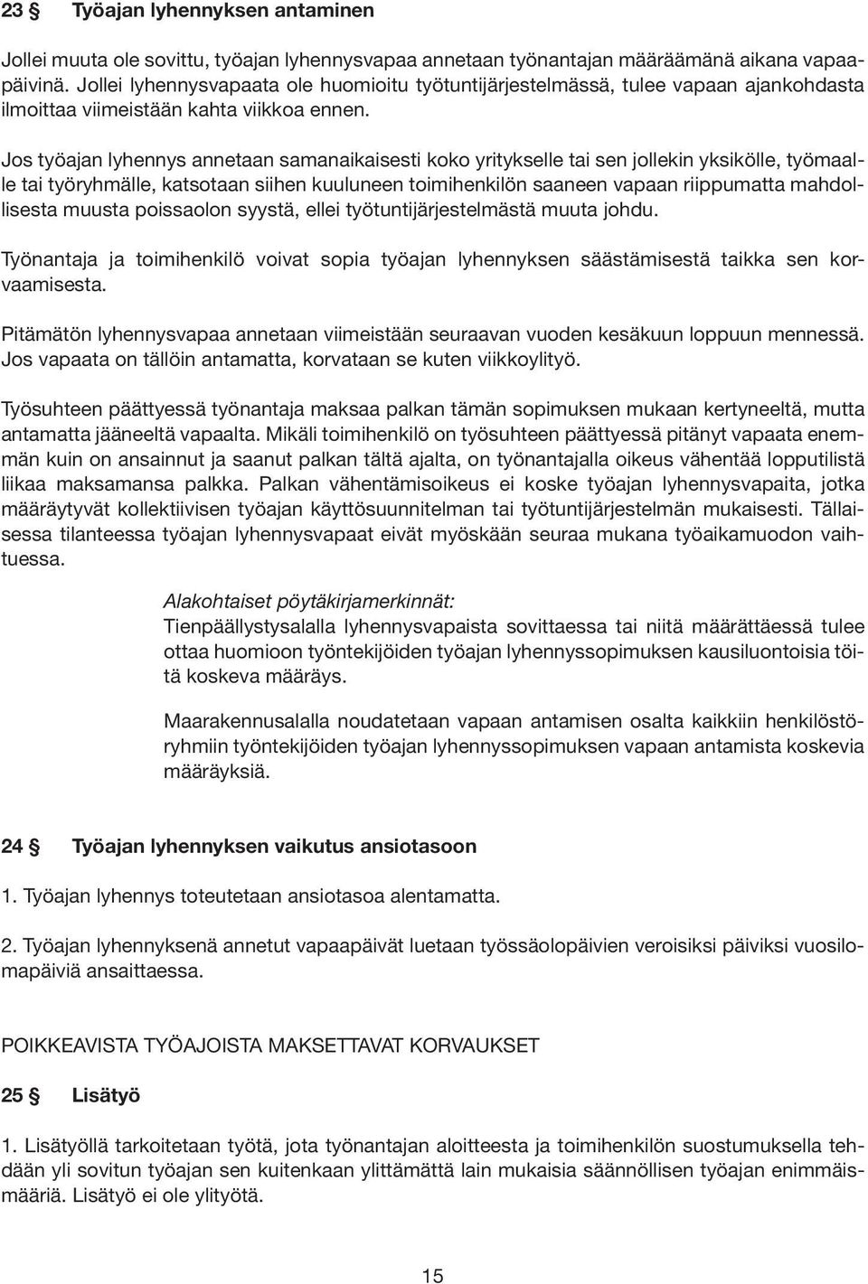 Jos työajan lyhennys annetaan samanaikaisesti koko yritykselle tai sen jollekin yksikölle, työmaalle tai työryhmälle, katsotaan siihen kuuluneen toimihenkilön saaneen vapaan riip pumatta