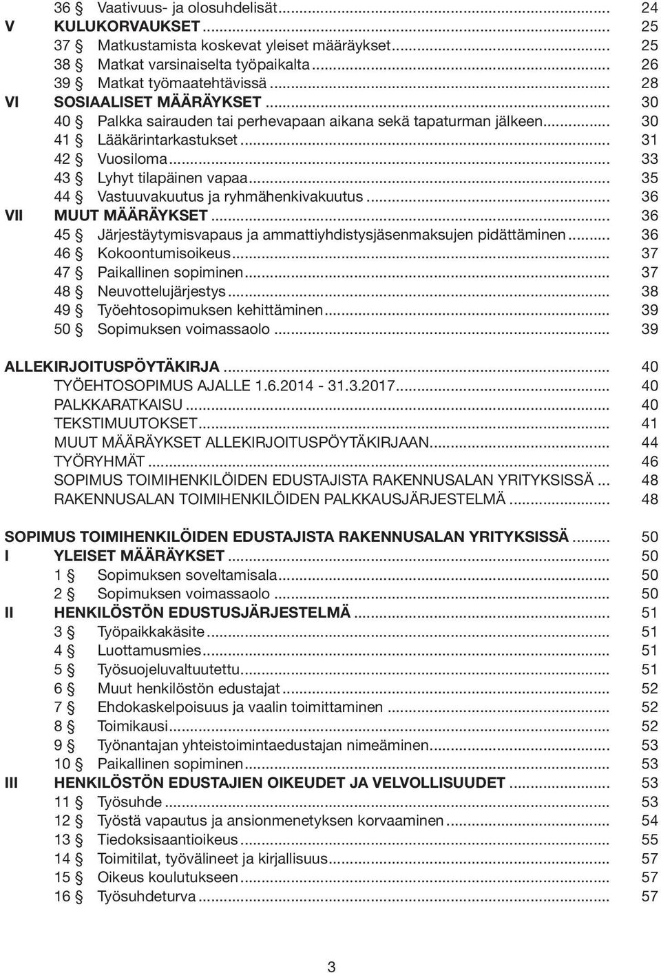 .. 35 44 Vastuuvakuutus ja ryhmähenkivakuutus... 36 VII MUUT MÄÄRÄYKSET... 36 45 Järjestäytymisvapaus ja ammattiyhdistysjäsenmaksujen pidättäminen... 36 46 Kokoontumisoikeus.