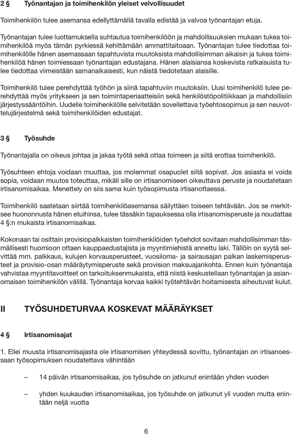 Työnantajan tu lee tiedottaa toimihenkilölle hänen asemassaan tapahtuvista muutoksista mahdollisimman aikaisin ja tukea toimihenkilöä hänen toimiessaan työnantajan edustajana.