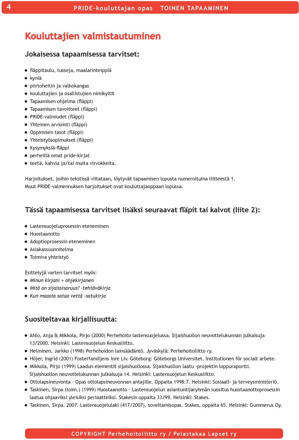 kahvia ja/tai muita virvokkeita. Harjoitukset, joihin tekstissä viitataan, löytyvät tapaamisen lopusta numeroituina liitteestä 1. Muut PRIDE-valmennuksen harjoitukset ovat kouluttajaoppaan lopussa.