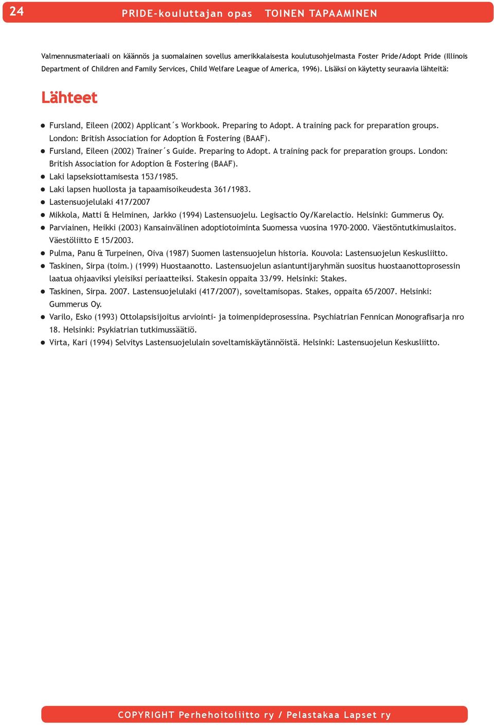 London: British Association for Adoption & Fostering (BAAF). Fursland, Eileen (2002) Trainer s Guide. Preparing to Adopt. A training pack for preparation groups.