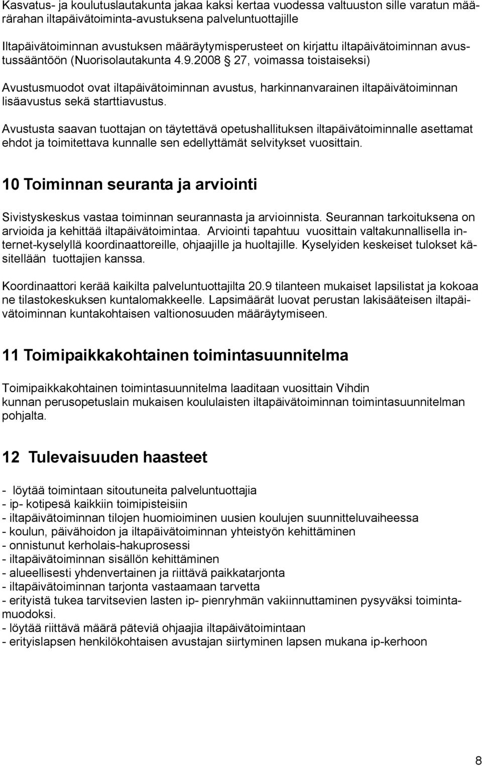 2008 27, voimassa toistaiseksi) Avustusmuodot ovat iltapäivätoiminnan avustus, harkinnanvarainen iltapäivätoiminnan lisäavustus sekä starttiavustus.