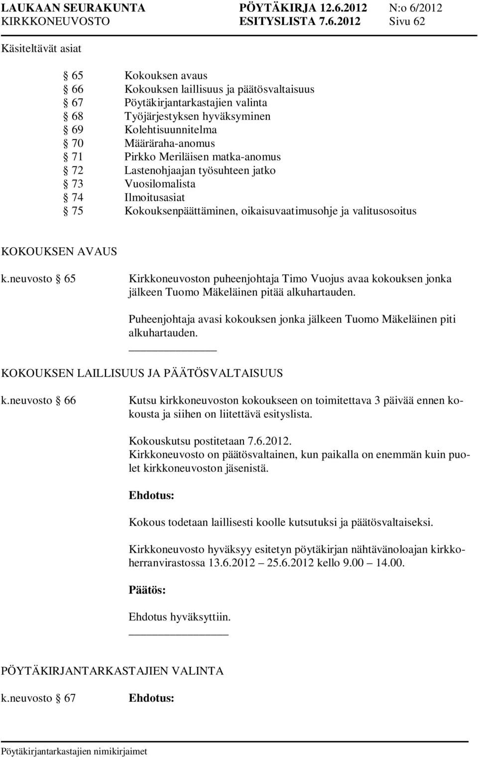 Määräraha-anomus 71 Pirkko Meriläisen matka-anomus 72 Lastenohjaajan työsuhteen jatko 73 Vuosilomalista 74 Ilmoitusasiat 75 Kokouksenpäättäminen, oikaisuvaatimusohje ja valitusosoitus KOKOUKSEN AVAUS