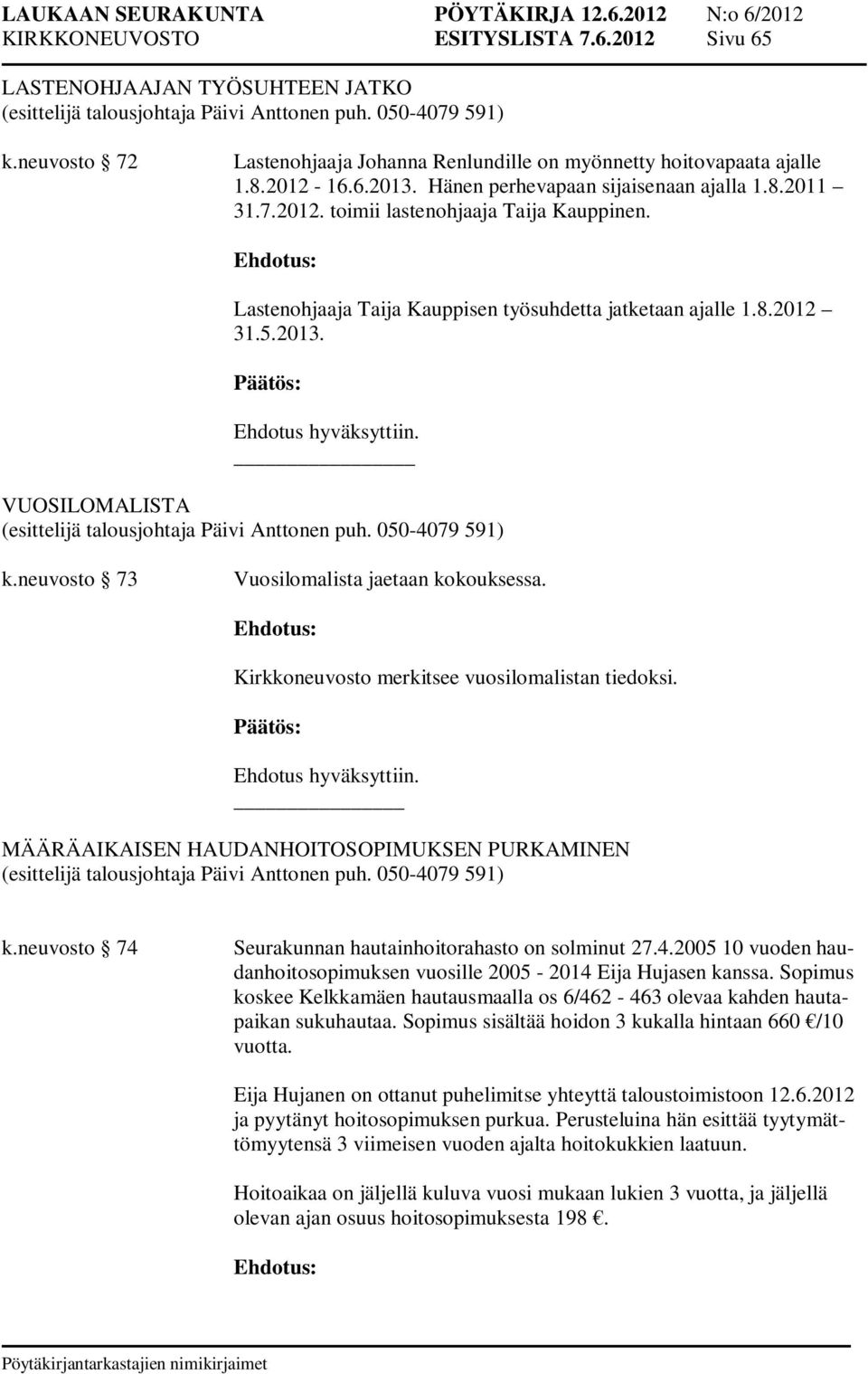 neuvosto 73 Vuosilomalista jaetaan kokouksessa. Kirkkoneuvosto merkitsee vuosilomalistan tiedoksi. MÄÄRÄAIKAISEN HAUDANHOITOSOPIMUKSEN PURKAMINEN k.