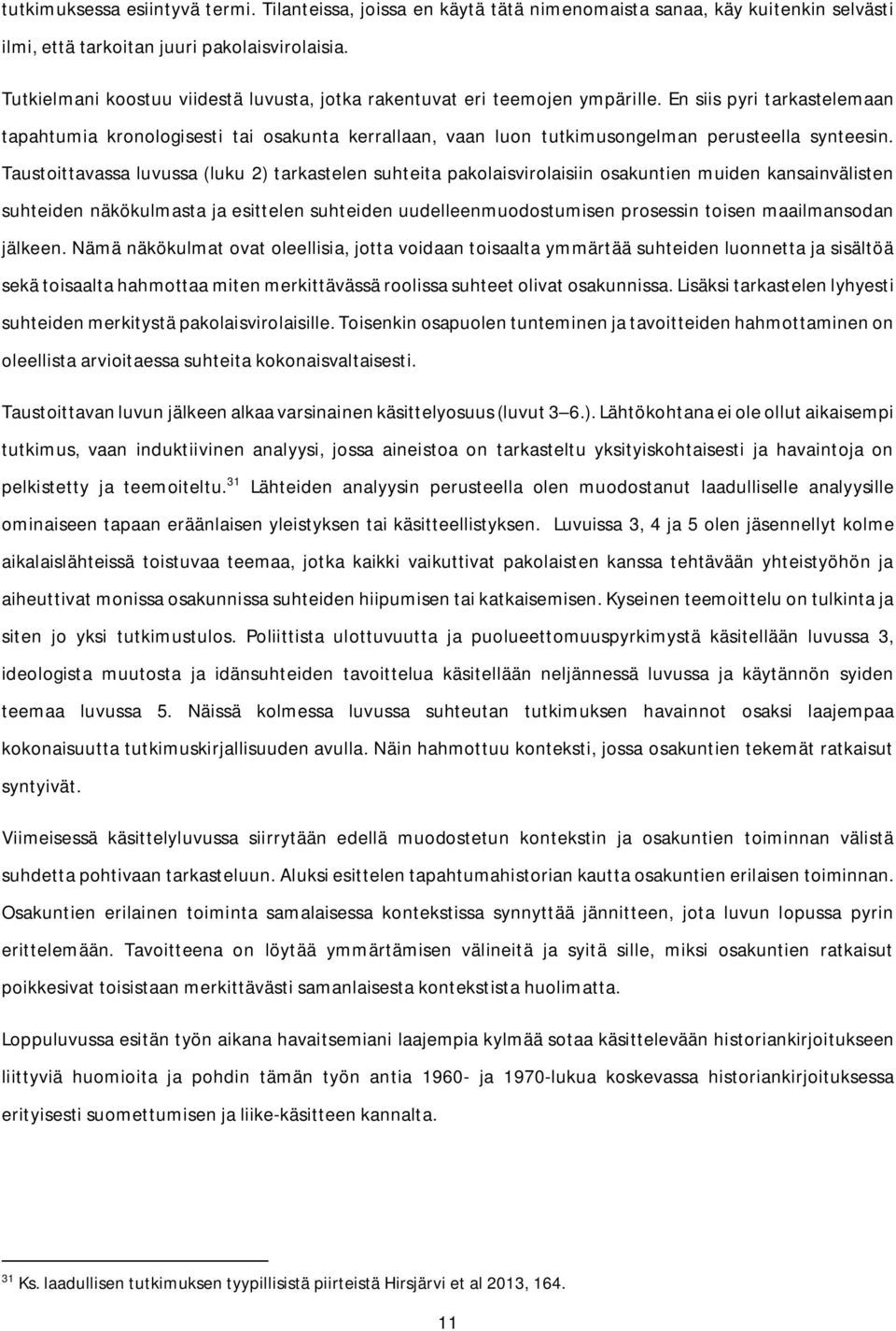 En siis pyri tarkastelemaan tapahtumia kronologisesti tai osakunta kerrallaan, vaan luon tutkimusongelman perusteella synteesin.