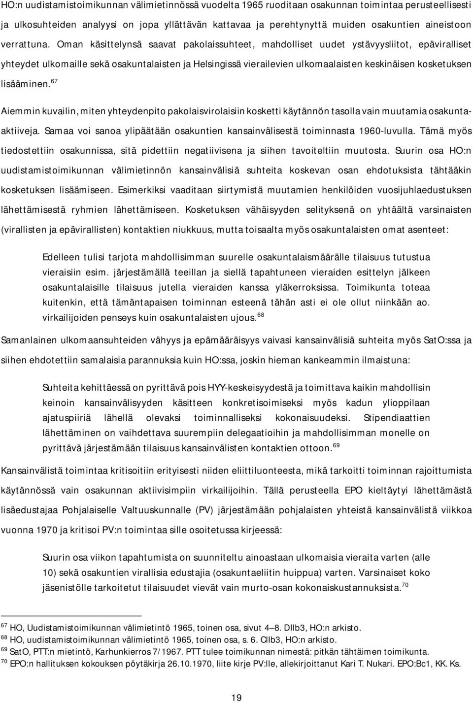 Oman käsittelynsä saavat pakolaissuhteet, mahdolliset uudet ystävyysliitot, epäviralliset yhteydet ulkomaille sekä osakuntalaisten ja Helsingissä vierailevien ulkomaalaisten keskinäisen kosketuksen