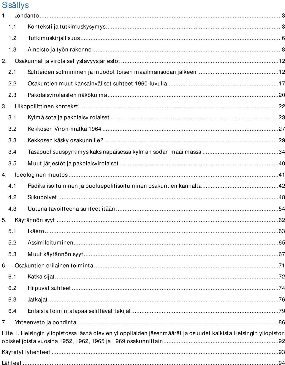 ..22 3.1 Kylmä sota ja pakolaisvirolaiset...23 3.2 Kekkosen Viron-matka 1964...27 3.3 Kekkosen käsky osakunnille?...29 3.4 Tasapuolisuuspyrkimys kaksinapaisessa kylmän sodan maailmassa...34 3.