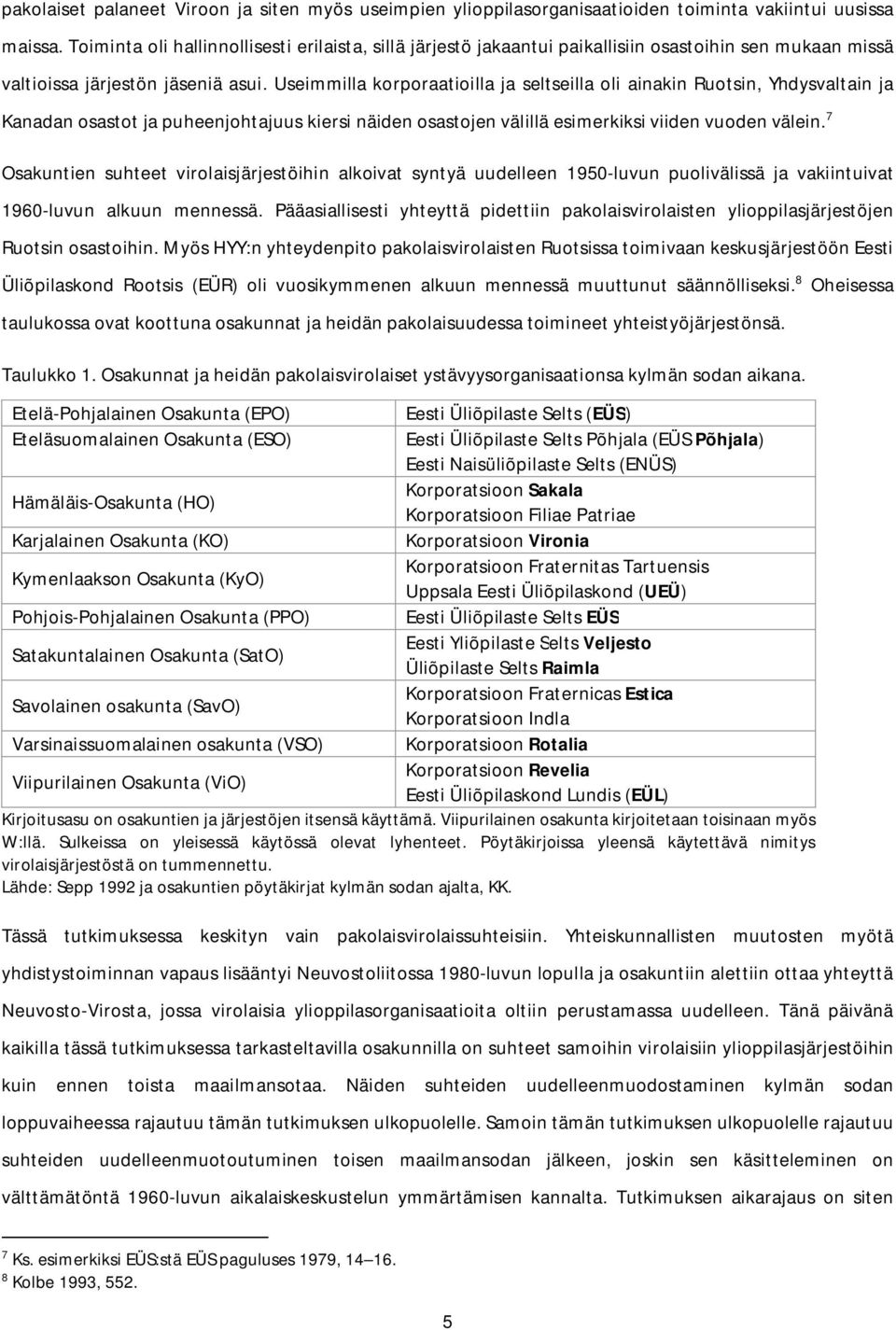 Useimmilla korporaatioilla ja seltseilla oli ainakin Ruotsin, Yhdysvaltain ja Kanadan osastot ja puheenjohtajuus kiersi näiden osastojen välillä esimerkiksi viiden vuoden välein.