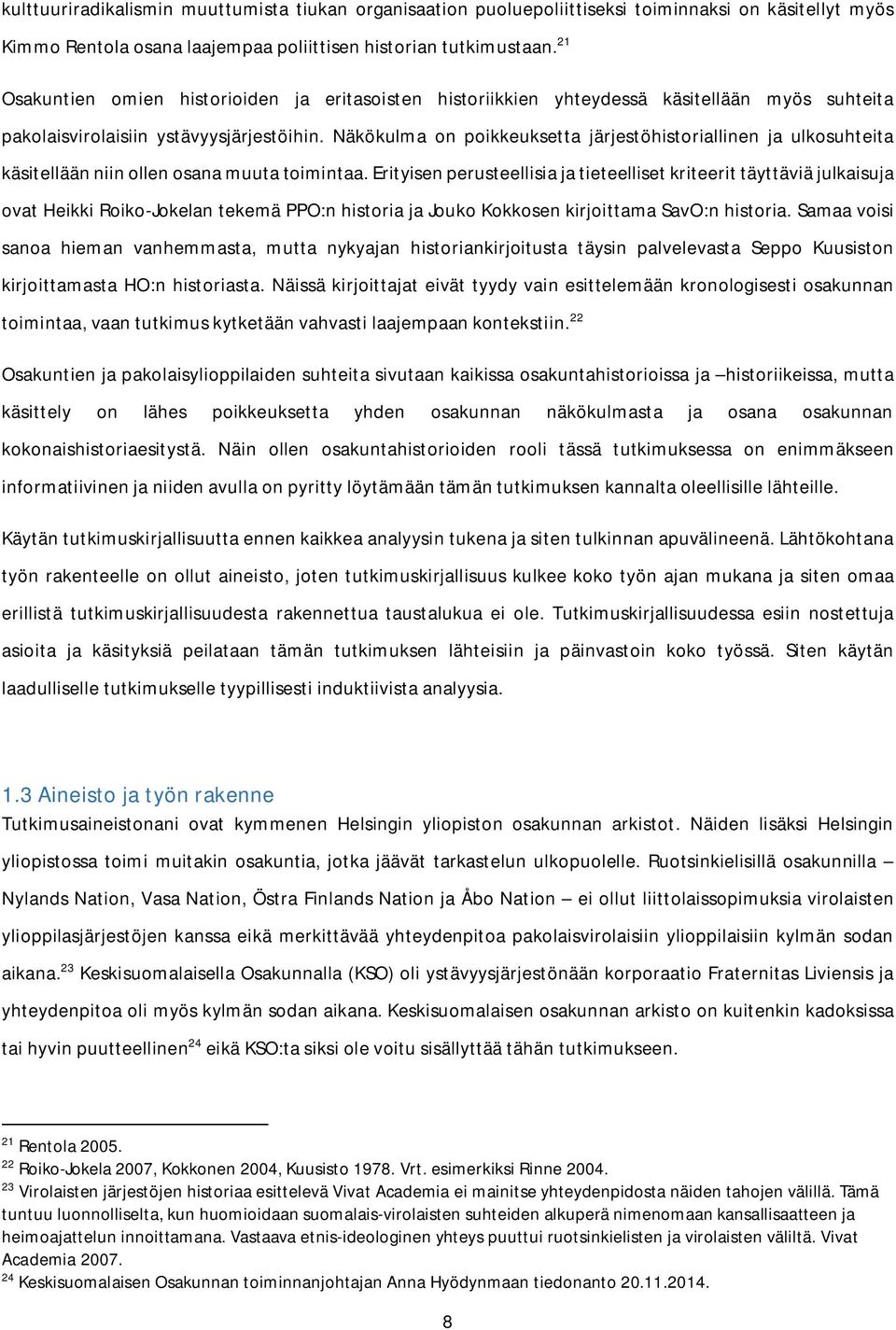 Näkökulma on poikkeuksetta järjestöhistoriallinen ja ulkosuhteita käsitellään niin ollen osana muuta toimintaa.