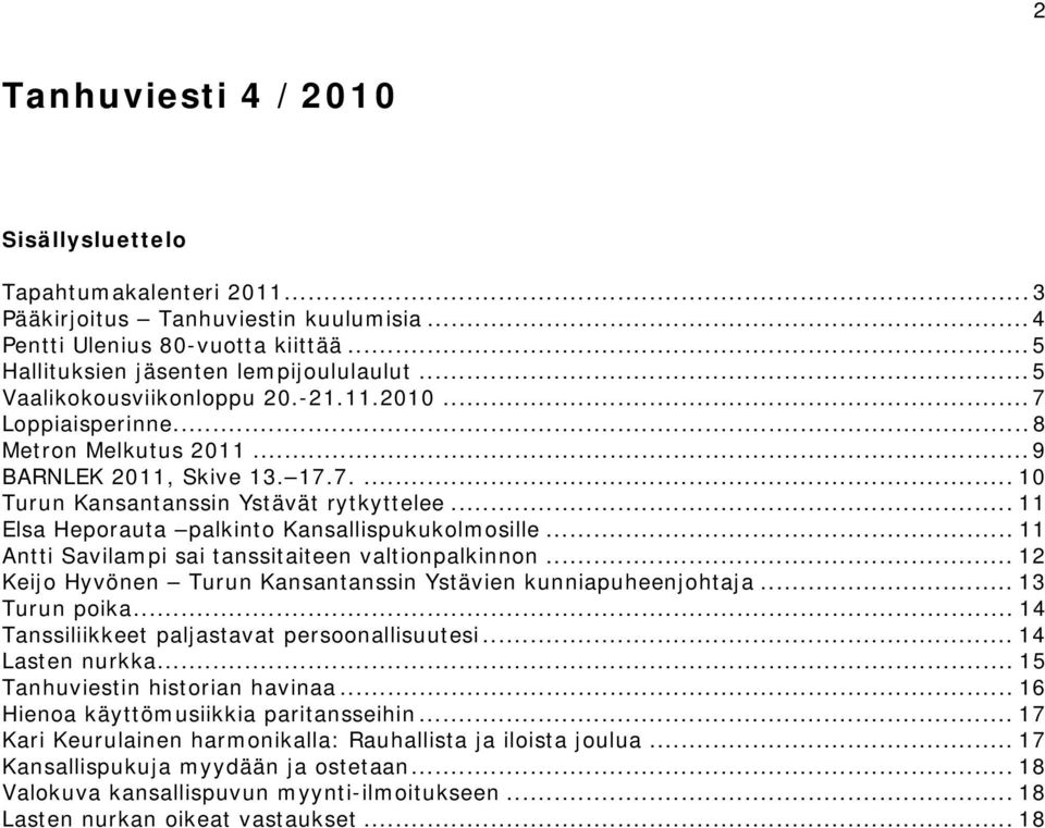 .. 11 Elsa Heporauta palkinto Kansallispukukolmosille... 11 Antti Savilampi sai tanssitaiteen valtionpalkinnon... 12 Keijo Hyvönen Turun Kansantanssin Ystävien kunniapuheenjohtaja... 13 Turun poika.