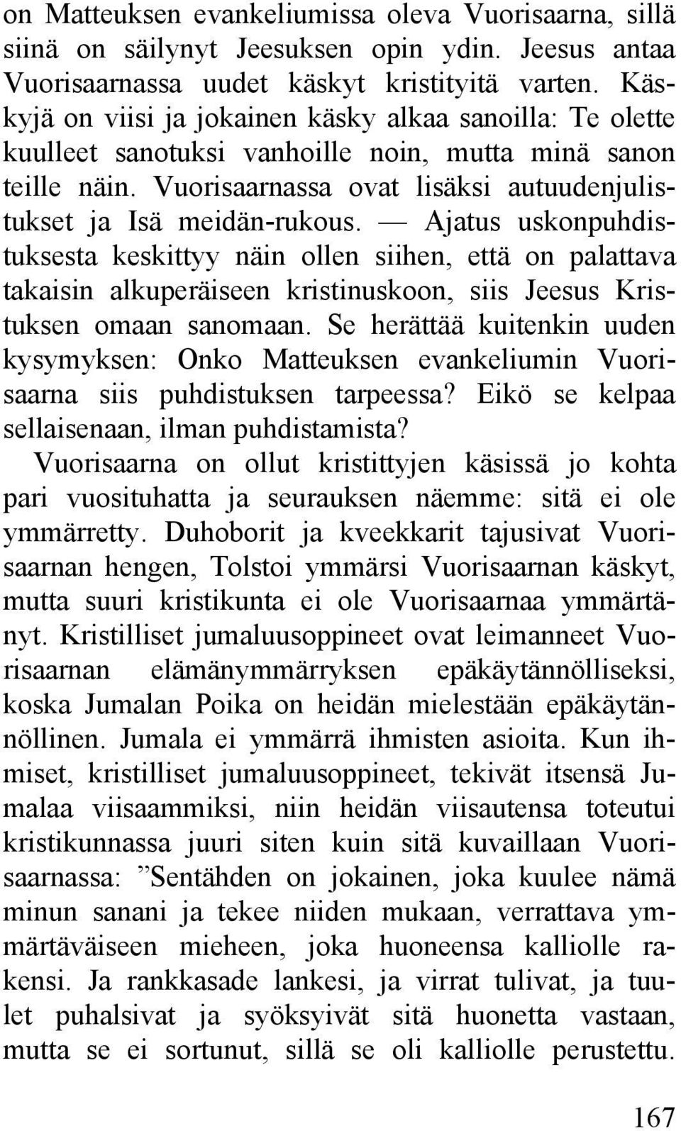 Ajatus uskonpuhdistuksesta keskittyy näin ollen siihen, että on palattava takaisin alkuperäiseen kristinuskoon, siis Jeesus Kristuksen omaan sanomaan.