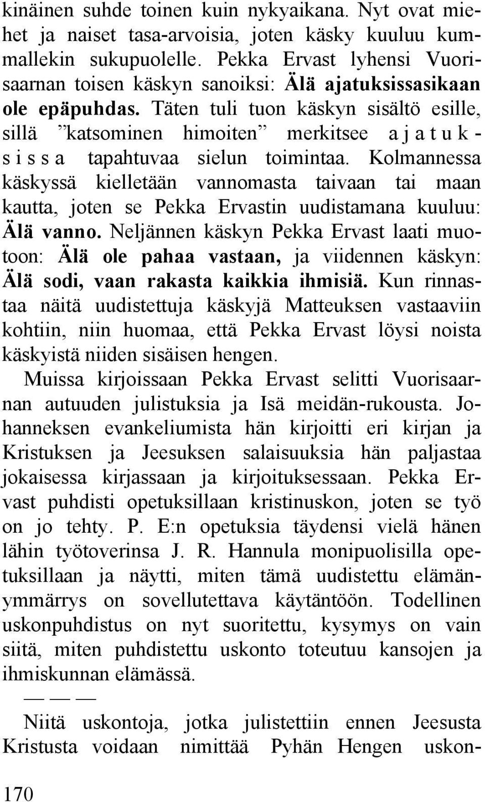 Täten tuli tuon käskyn sisältö esille, sillä katsominen himoiten merkitsee a j a t u k - s i s s a tapahtuvaa sielun toimintaa.