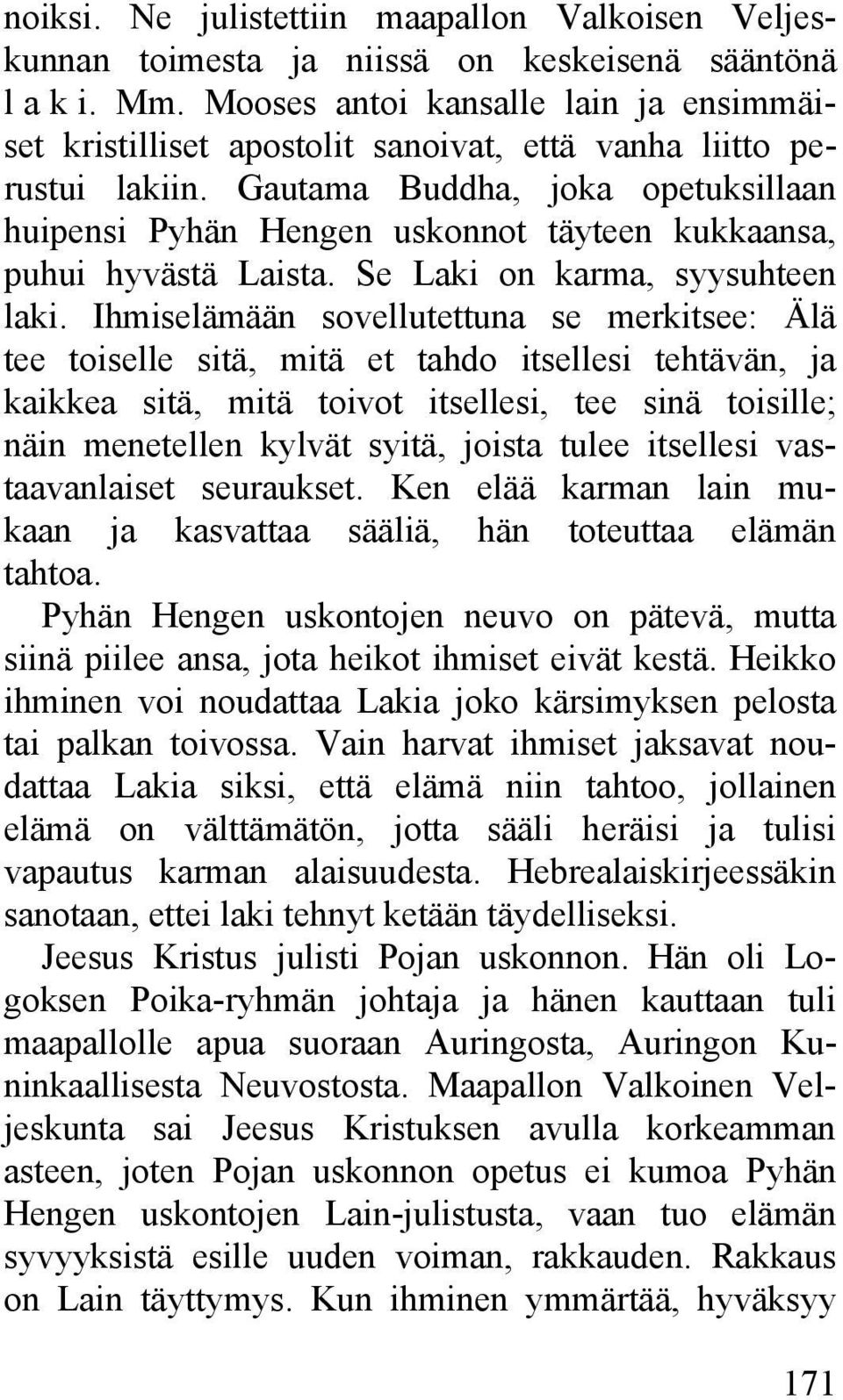 Gautama Buddha, joka opetuksillaan huipensi Pyhän Hengen uskonnot täyteen kukkaansa, puhui hyvästä Laista. Se Laki on karma, syysuhteen laki.