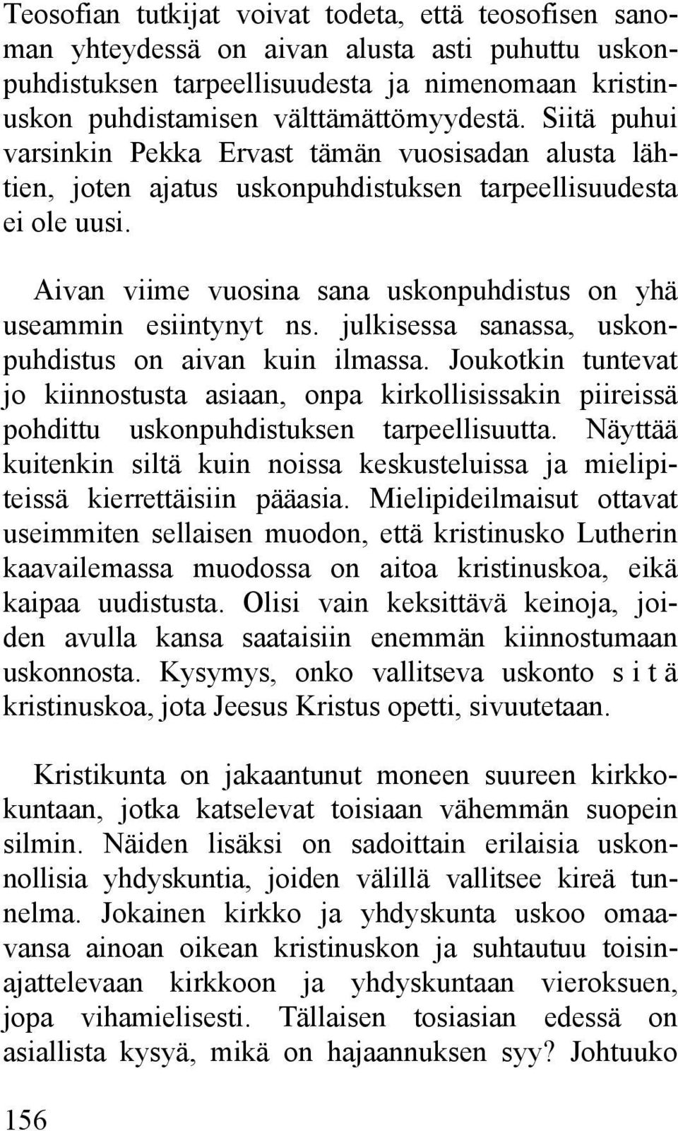 julkisessa sanassa, uskonpuhdistus on aivan kuin ilmassa. Joukotkin tuntevat jo kiinnostusta asiaan, onpa kirkollisissakin piireissä pohdittu uskonpuhdistuksen tarpeellisuutta.