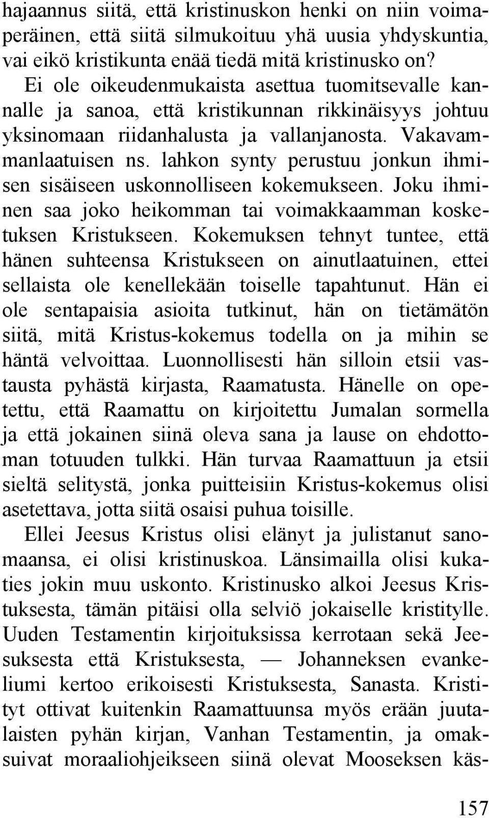 lahkon synty perustuu jonkun ihmisen sisäiseen uskonnolliseen kokemukseen. Joku ihminen saa joko heikomman tai voimakkaamman kosketuksen Kristukseen.