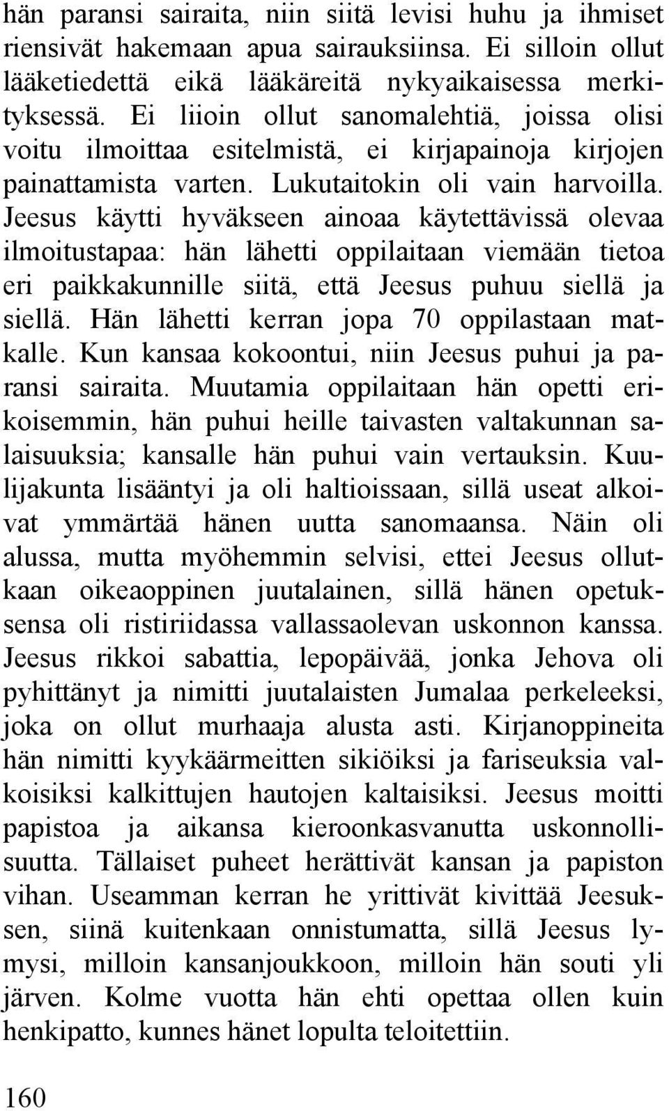 Jeesus käytti hyväkseen ainoaa käytettävissä olevaa ilmoitustapaa: hän lähetti oppilaitaan viemään tietoa eri paikkakunnille siitä, että Jeesus puhuu siellä ja siellä.