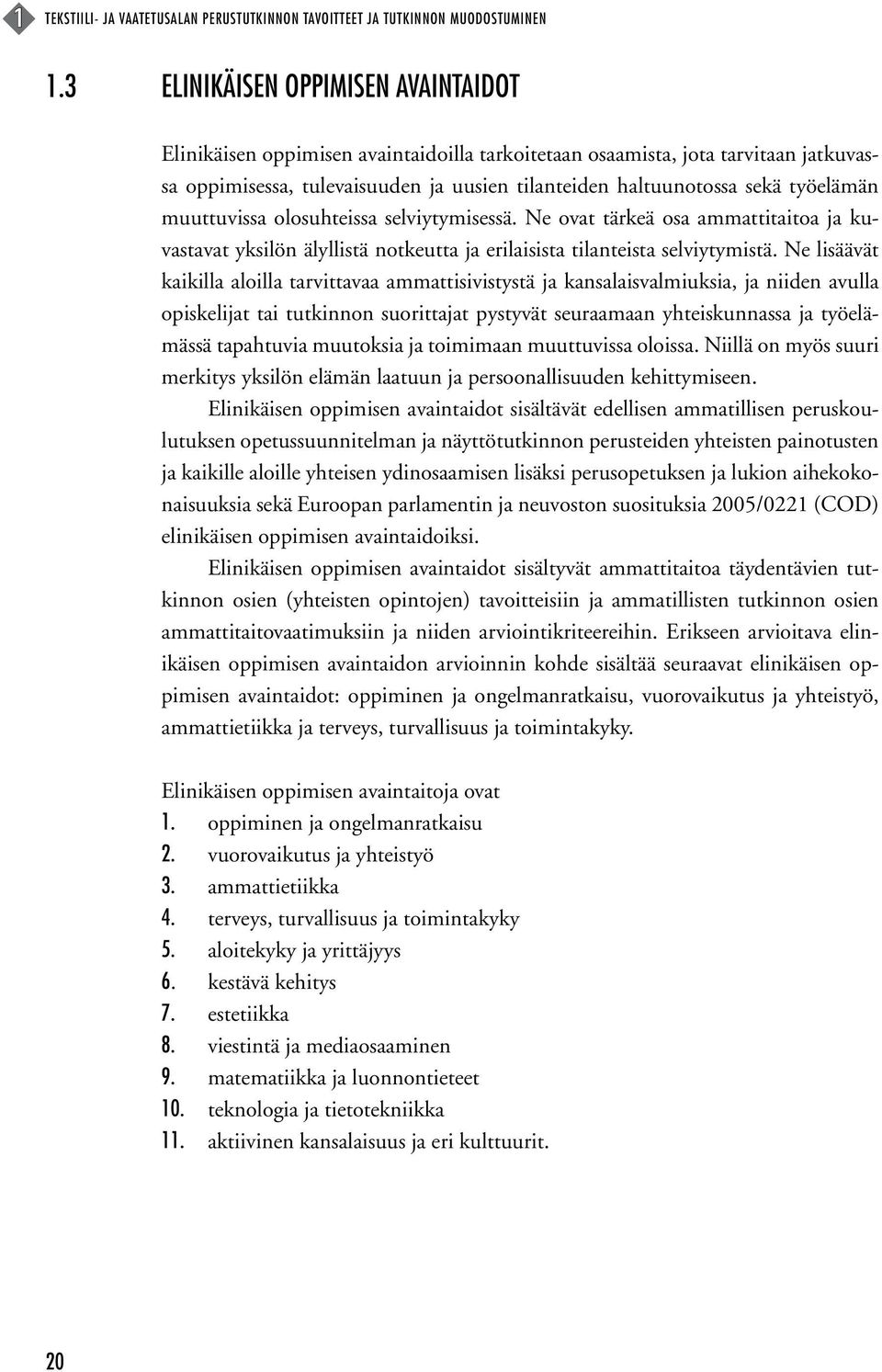 työelämän muuttuvissa olosuhteissa selviytymisessä. Ne ovat tärkeä osa ammattitaitoa ja kuvastavat yksilön älyllistä notkeutta ja erilaisista tilanteista selviytymistä.