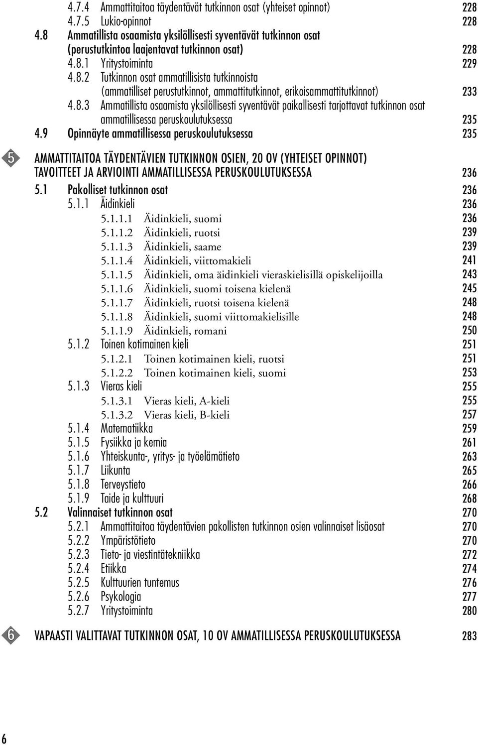 8.3 Ammatillista osaamista yksilöllisesti syventävät paikallisesti tarjottavat tutkinnon osat ammatillisessa peruskoulutuksessa 235 4.