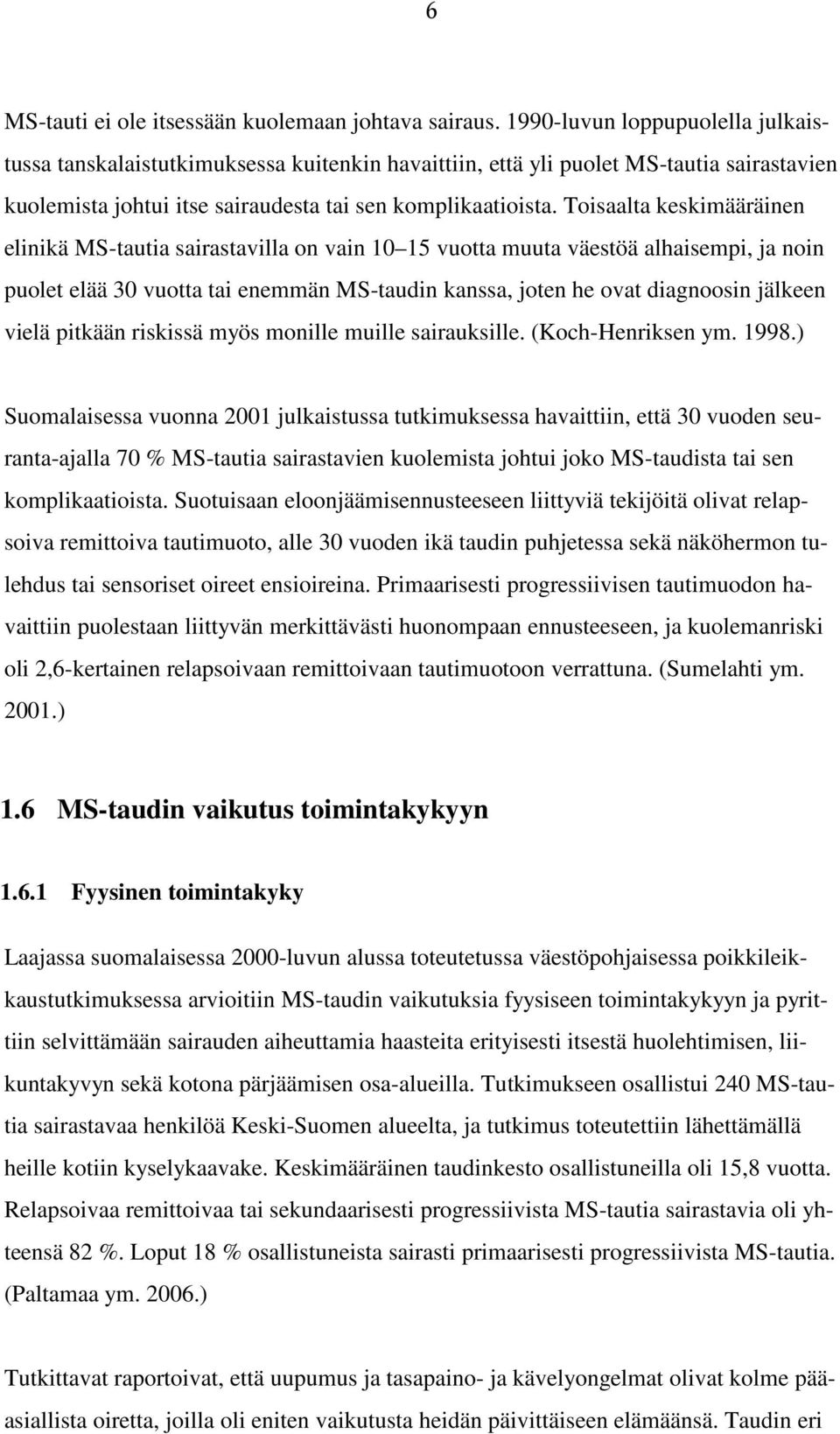 Toisaalta keskimääräinen elinikä MS-tautia sairastavilla on vain 10 15 vuotta muuta väestöä alhaisempi, ja noin puolet elää 30 vuotta tai enemmän MS-taudin kanssa, joten he ovat diagnoosin jälkeen