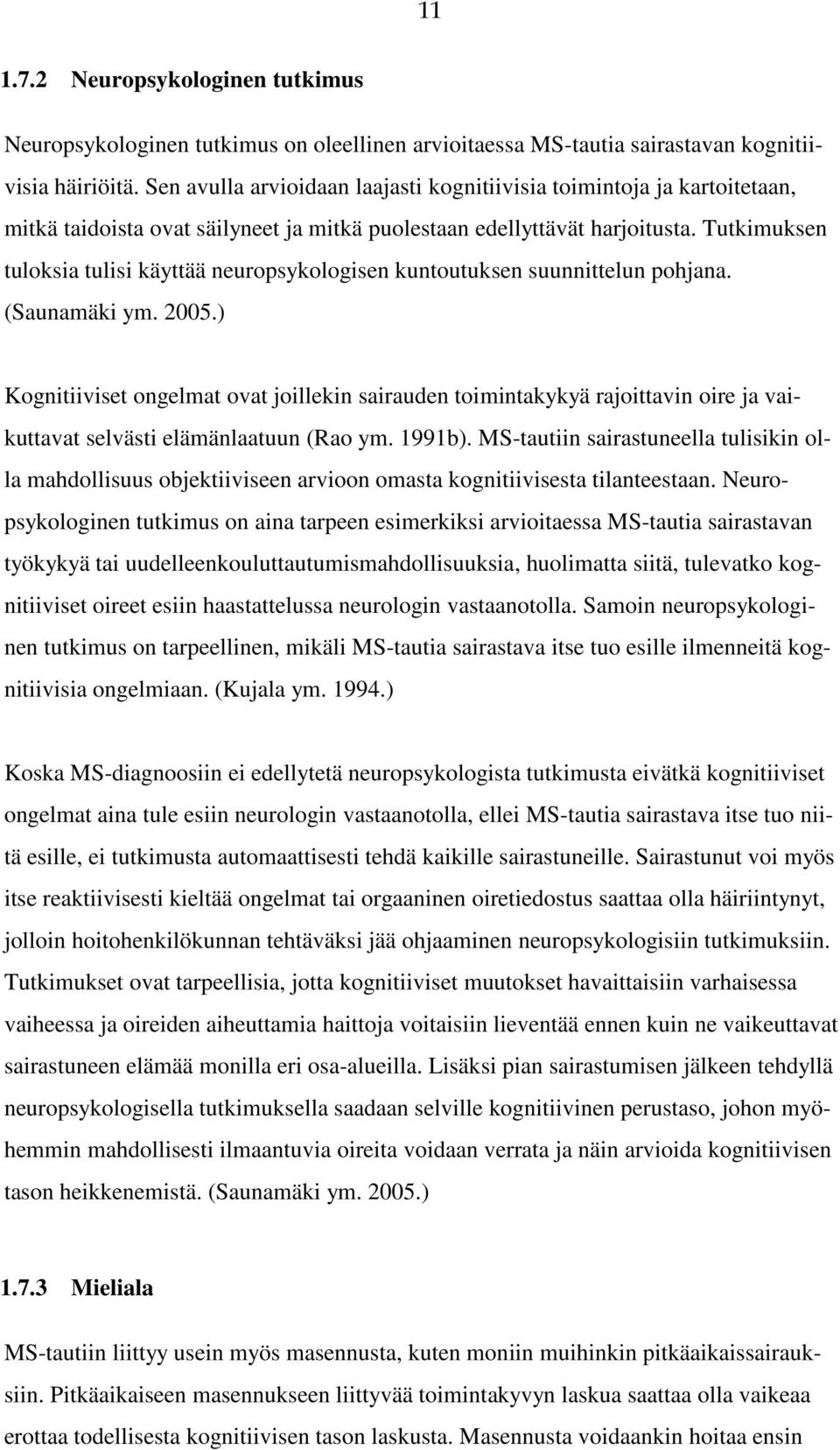 Tutkimuksen tuloksia tulisi käyttää neuropsykologisen kuntoutuksen suunnittelun pohjana. (Saunamäki ym. 2005.