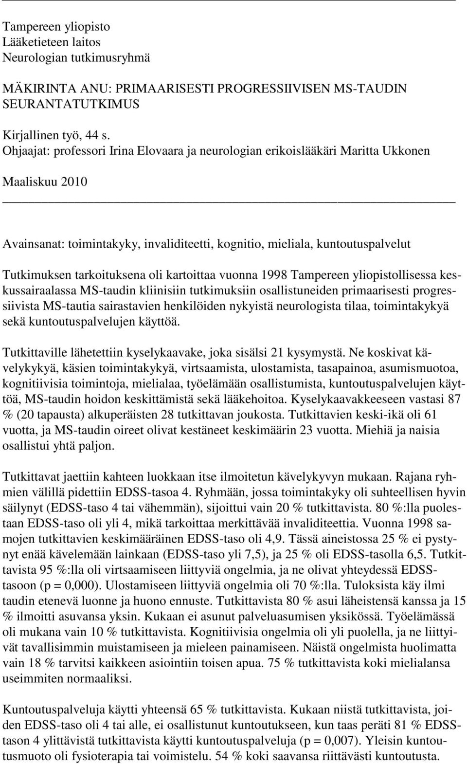 tarkoituksena oli kartoittaa vuonna 1998 Tampereen yliopistollisessa keskussairaalassa MS-taudin kliinisiin tutkimuksiin osallistuneiden primaarisesti progressiivista MS-tautia sairastavien