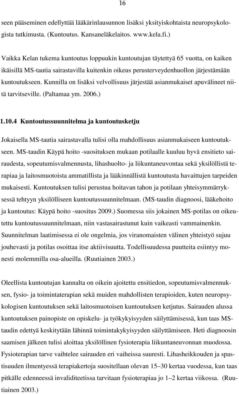 Kunnilla on lisäksi velvollisuus järjestää asianmukaiset apuvälineet niitä tarvitseville. (Paltamaa ym. 2006.) 1.10.