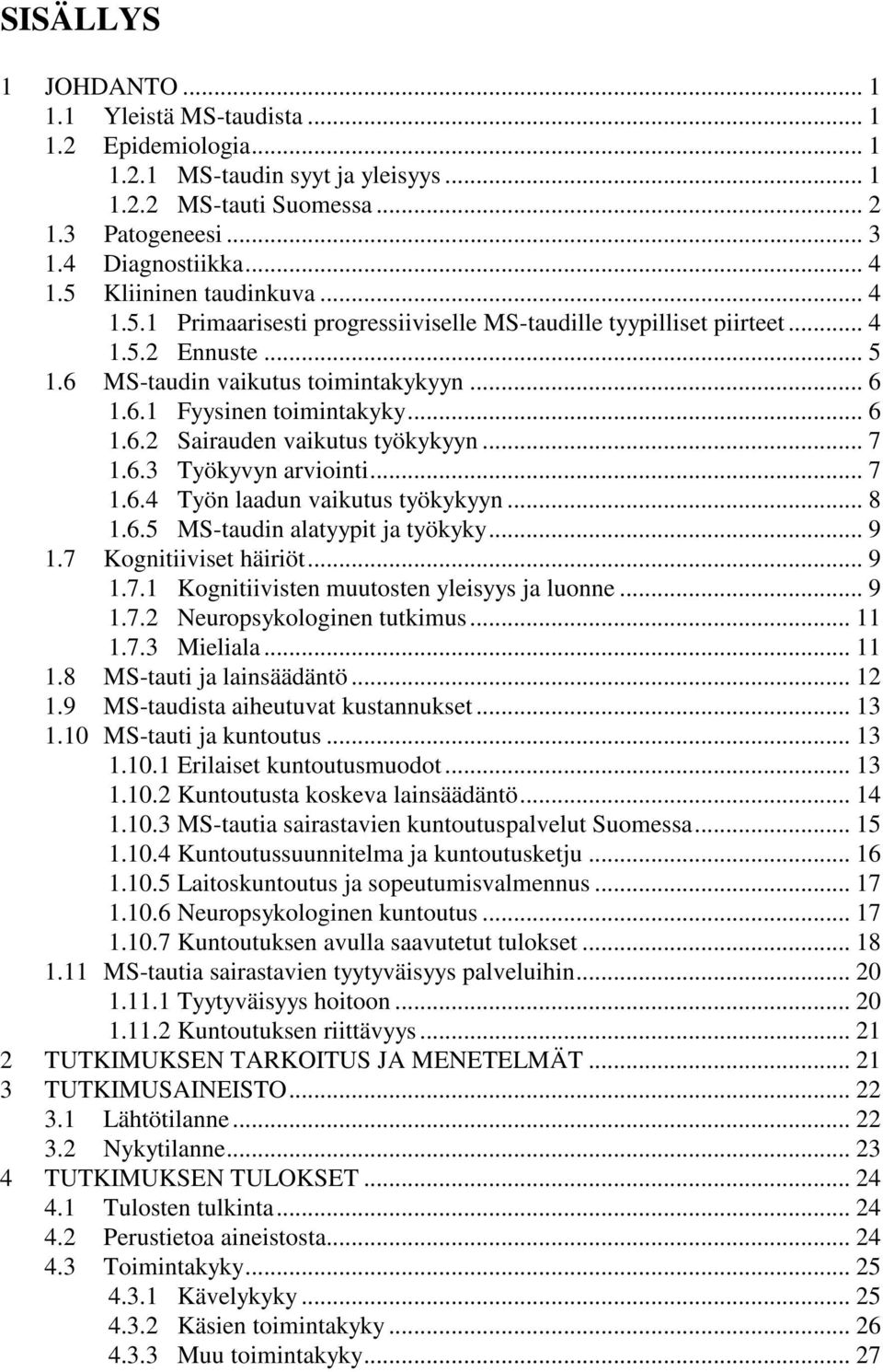 .. 7 1.6.3 Työkyvyn arviointi... 7 1.6.4 Työn laadun vaikutus työkykyyn... 8 1.6.5 MS-taudin alatyypit ja työkyky... 9 1.7 Kognitiiviset häiriöt... 9 1.7.1 Kognitiivisten muutosten yleisyys ja luonne.