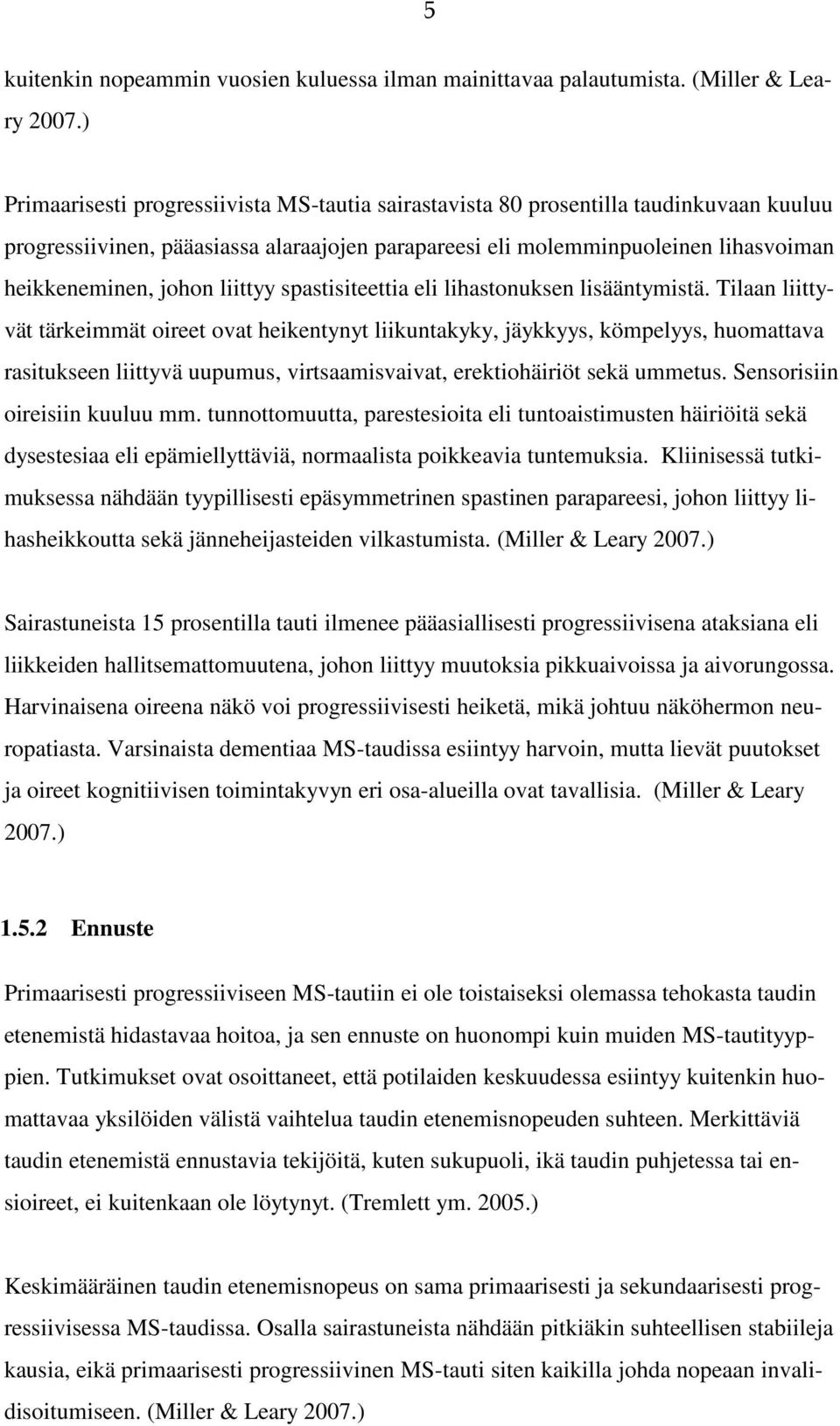 liittyy spastisiteettia eli lihastonuksen lisääntymistä.