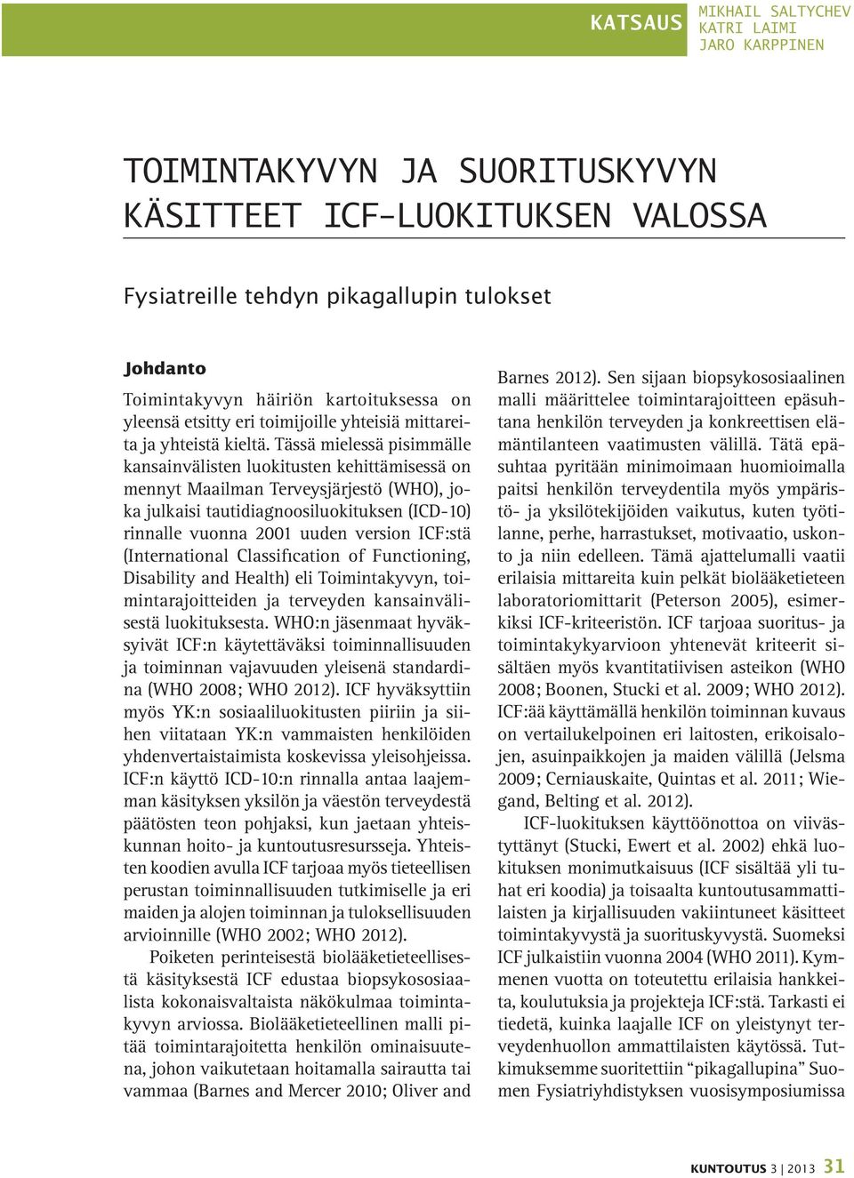 Tässä mielessä pisimmälle kansainvälisten luokitusten kehittämisessä on mennyt Maailman Terveysjärjestö (WHO), joka julkaisi tautidiagnoosiluokituksen (ICD-10) rinnalle vuonna 2001 uuden version