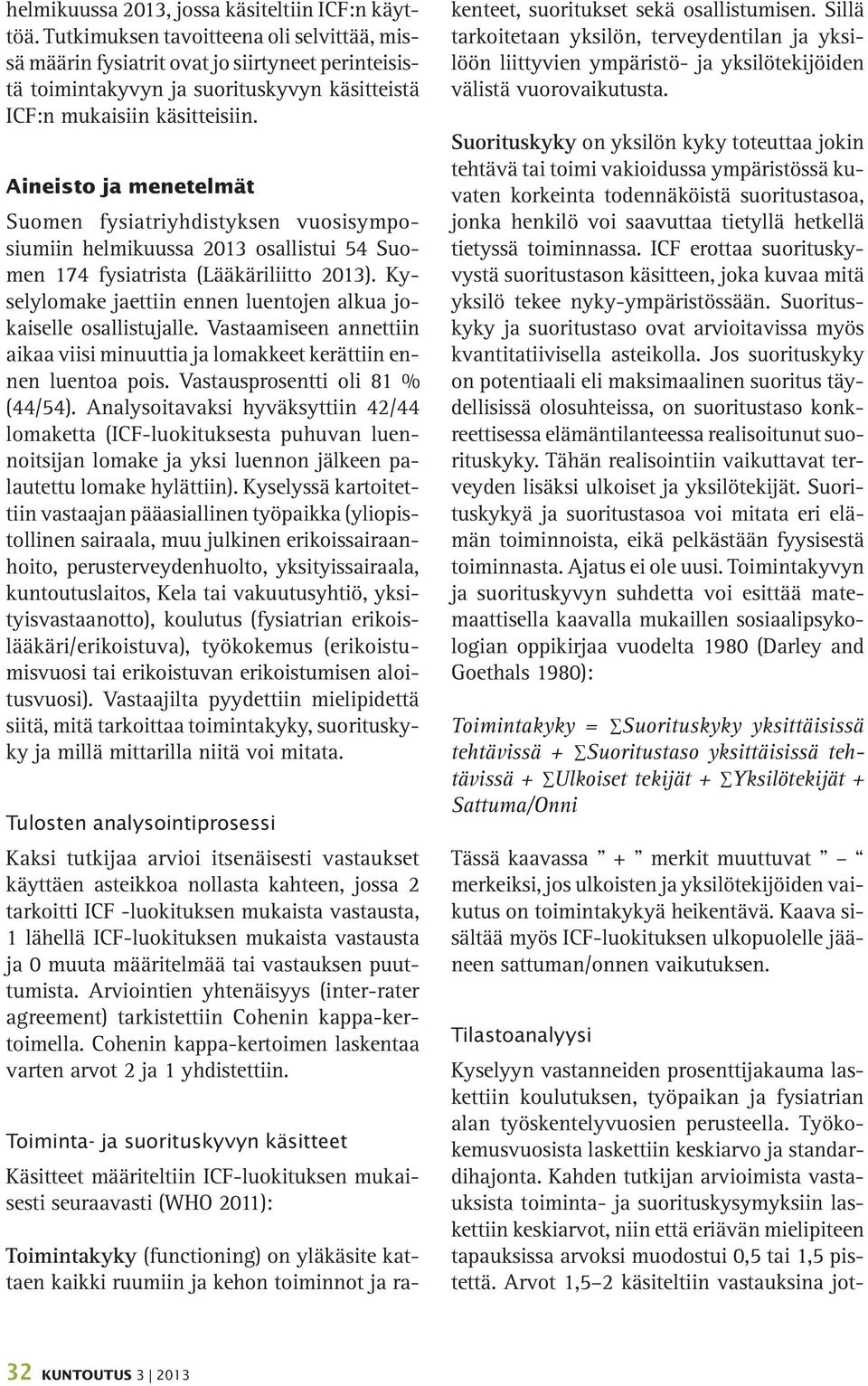 Aineisto ja menetelmät Suomen fysiatriyhdistyksen vuosisymposiumiin helmikuussa 2013 osallistui 54 Suomen 174 fysiatrista (Lääkäriliitto 2013).