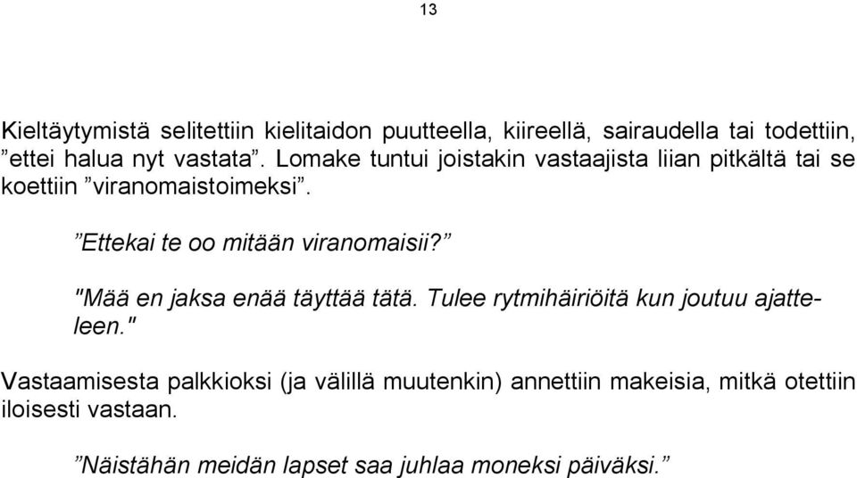 Ettekai te oo mitään viranomaisii? "Mää en jaksa enää täyttää tätä. Tulee rytmihäiriöitä kun joutuu ajatteleen.