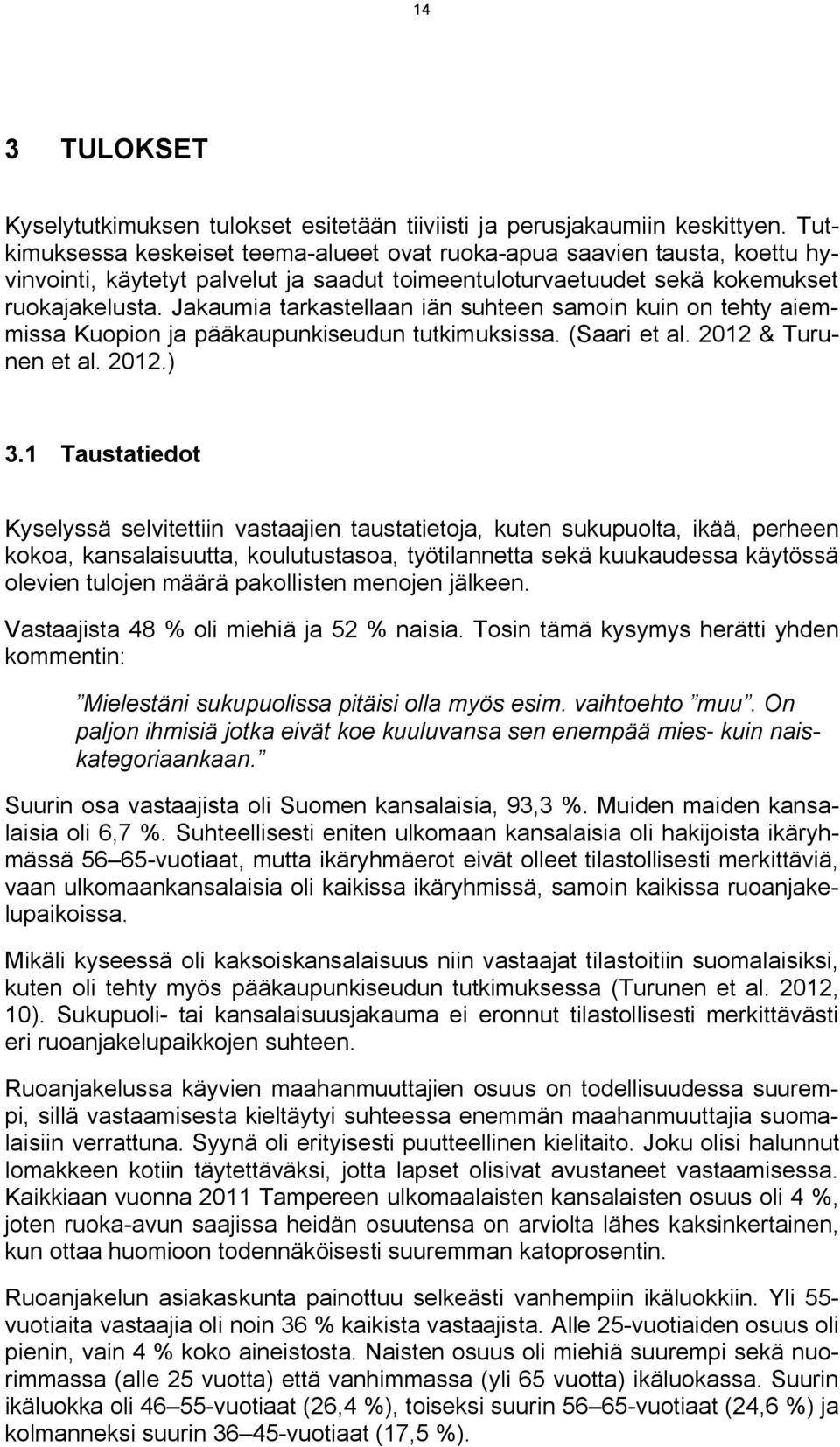 Jakaumia tarkastellaan iän suhteen samoin kuin on tehty aiemmissa Kuopion ja pääkaupunkiseudun tutkimuksissa. (Saari et al. 2012 & Turunen et al. 2012.) 3.