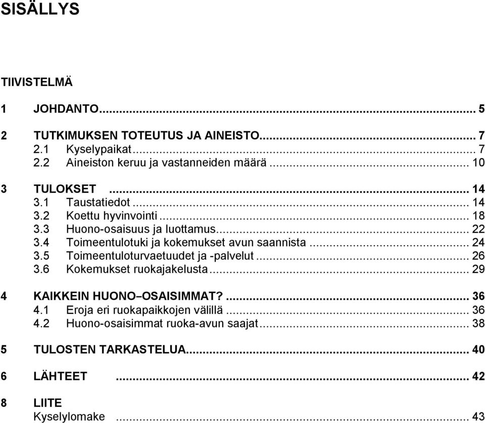 4 Toimeentulotuki ja kokemukset avun saannista... 24 3.5 Toimeentuloturvaetuudet ja palvelut... 26 3.6 Kokemukset ruokajakelusta.