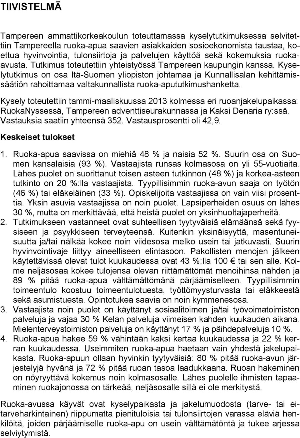 Kyselytutkimus on osa Itä Suomen yliopiston johtamaa ja Kunnallisalan kehittämissäätiön rahoittamaa valtakunnallista ruoka apututkimushanketta.