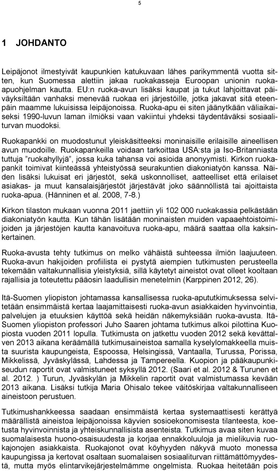 Ruoka apu ei siten jäänytkään väliaikaiseksi 1990 luvun laman ilmiöksi vaan vakiintui yhdeksi täydentäväksi sosiaaliturvan muodoksi.