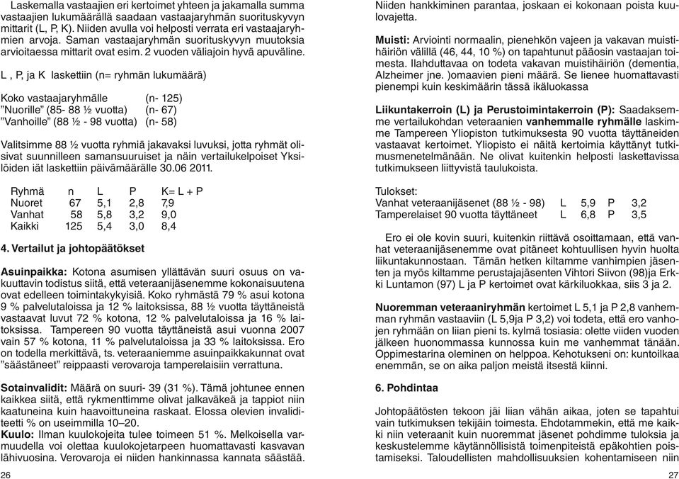 L, P, ja K laskettiin (n= ryhmän lukumäärä) Koko vastaajaryhmälle (n- 125) Nuorille (85-88 ½ vuotta) (n- 67) Vanhoille (88 ½ - 98 vuotta) (n- 58) Valitsimme 88 ½ vuotta ryhmiä jakavaksi luvuksi,