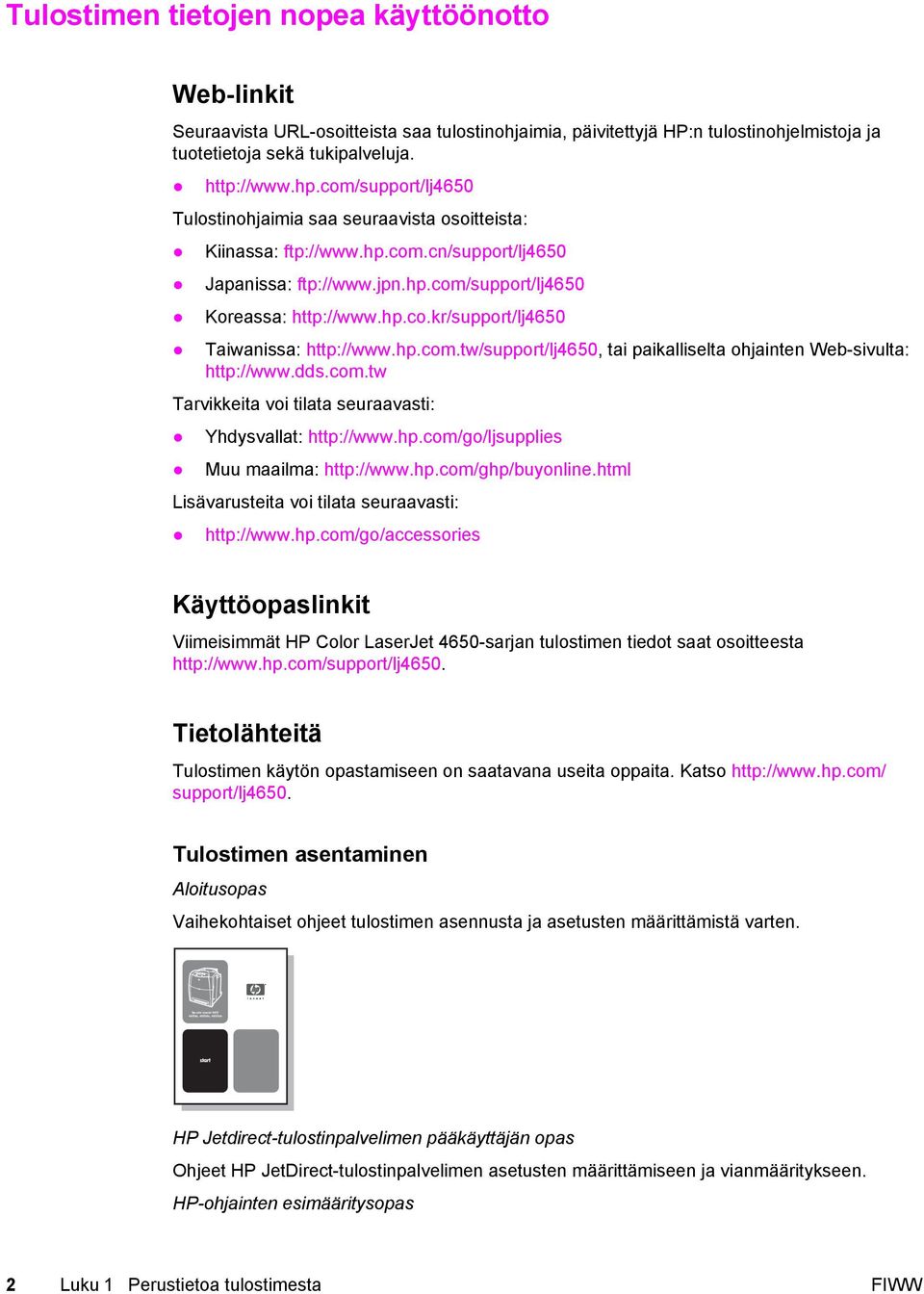 hp.com.tw/support/lj4650, tai paikalliselta ohjainten Web-sivulta: http://www.dds.com.tw Tarvikkeita voi tilata seuraavasti: Yhdysvallat: http://www.hp.com/go/ljsupplies Muu maailma: http://www.hp.com/ghp/buyonline.