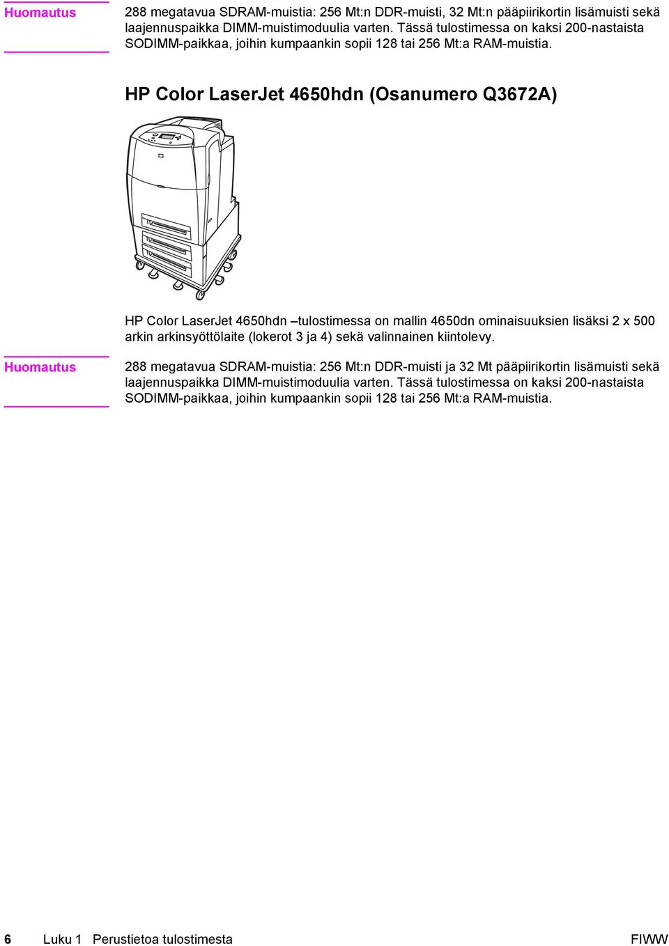 HP Color LaserJet 4650hdn (Osanumero Q3672A) HP Color LaserJet 4650hdn tulostimessa on mallin 4650dn ominaisuuksien lisäksi 2 x 500 arkin arkinsyöttölaite (lokerot 3 ja 4) sekä