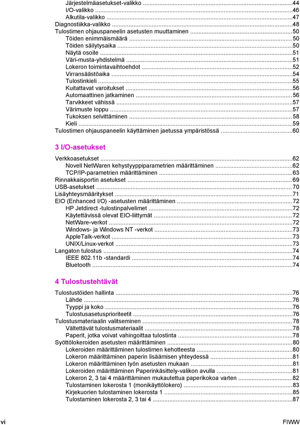 ..57 Värimuste loppu...57 Tukoksen selvittäminen...58 Kieli...59 Tulostimen ohjauspaneelin käyttäminen jaetussa ympäristössä...60 3 I/O-asetukset Verkkoasetukset.