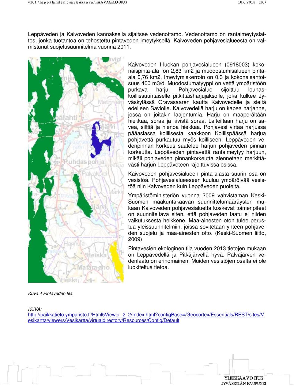 Kaivoveden I-luokan pohjavesialueen (0918003) kokonaispinta-ala on 2,83 km2 ja muodostumisalueen pintaala 0,76 km2. Imeytymiskerroin on 0,3 ja kokonaisantoisuus 400 m3/d.