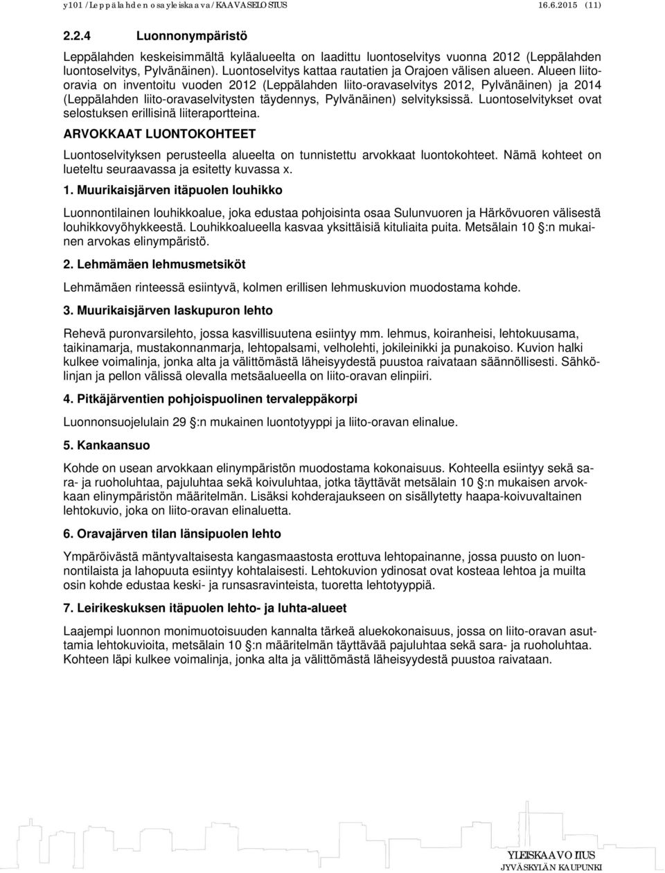 Alueen liitooravia on inventoitu vuoden 2012 (Leppälahden liito-oravaselvitys 2012, Pylvänäinen) ja 2014 (Leppälahden liito-oravaselvitysten täydennys, Pylvänäinen) selvityksissä.