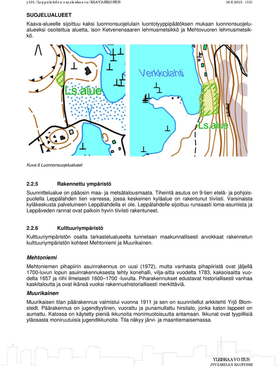 lehmusmetsikkö. Kuva 6 Luonnonsuojelualueet 2.2.5 Rakennettu ympäristö Suunnittelualue on pääosin maa- ja metsätalousmaata.