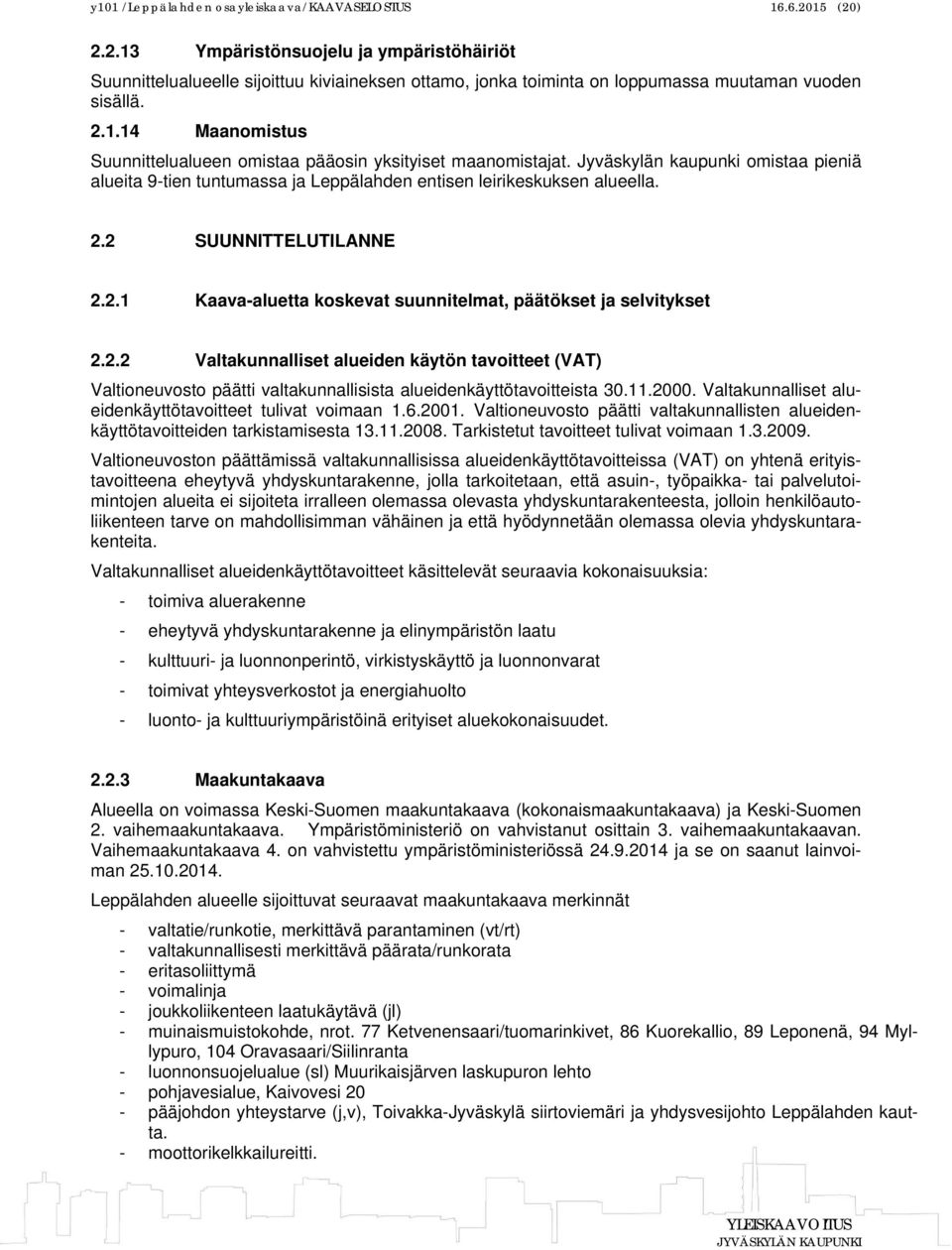 2 SUUNNITTELUTILANNE 2.2.1 Kaava-aluetta koskevat suunnitelmat, päätökset ja selvitykset 2.2.2 Valtakunnalliset alueiden käytön tavoitteet (VAT) Valtioneuvosto päätti valtakunnallisista alueidenkäyttötavoitteista 30.