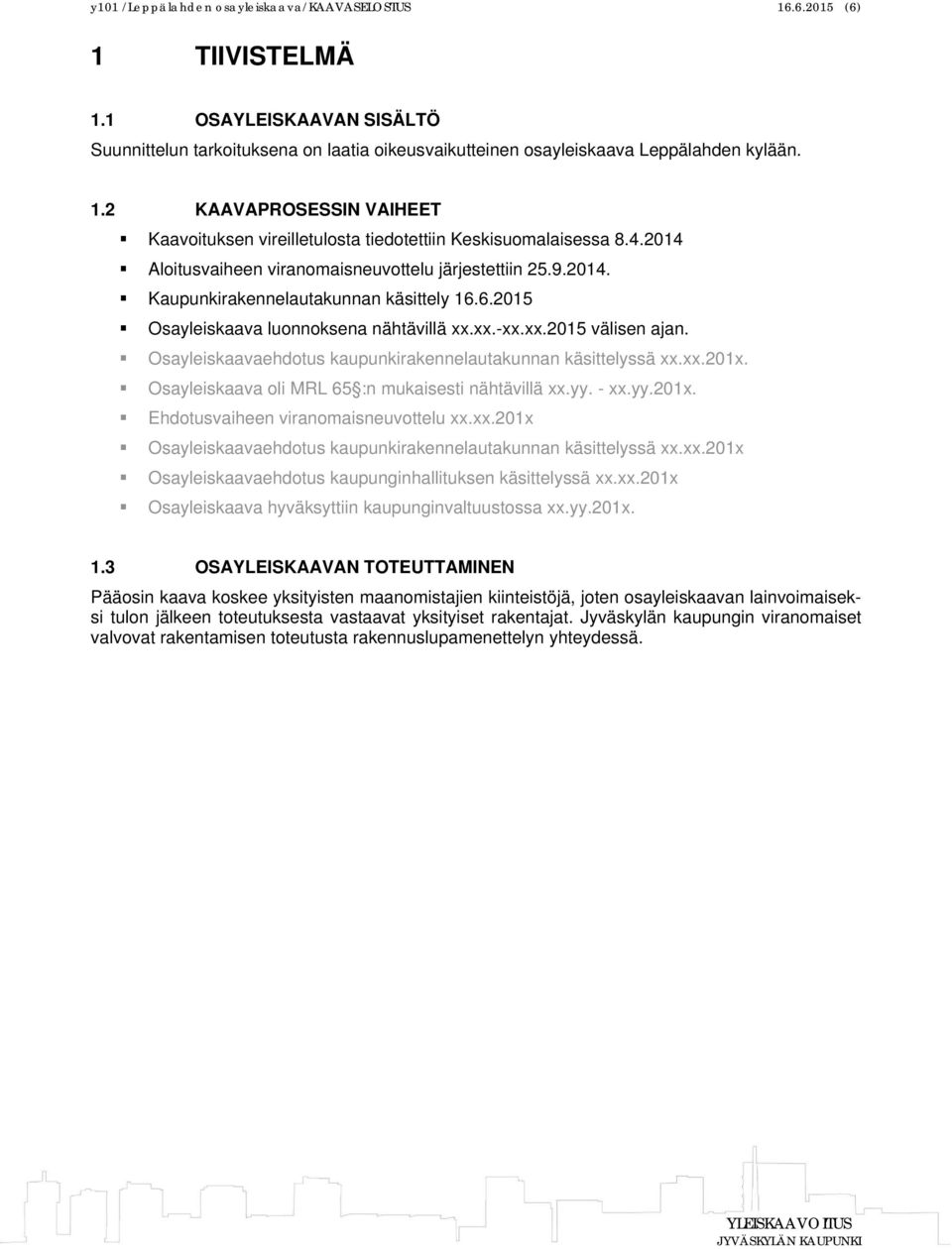 Osayleiskaavaehdotus kaupunkirakennelautakunnan käsittelyssä xx.xx.201x. Osayleiskaava oli MRL 65 :n mukaisesti nähtävillä xx.yy. - xx.yy.201x. Ehdotusvaiheen viranomaisneuvottelu xx.xx.201x Osayleiskaavaehdotus kaupunkirakennelautakunnan käsittelyssä xx.