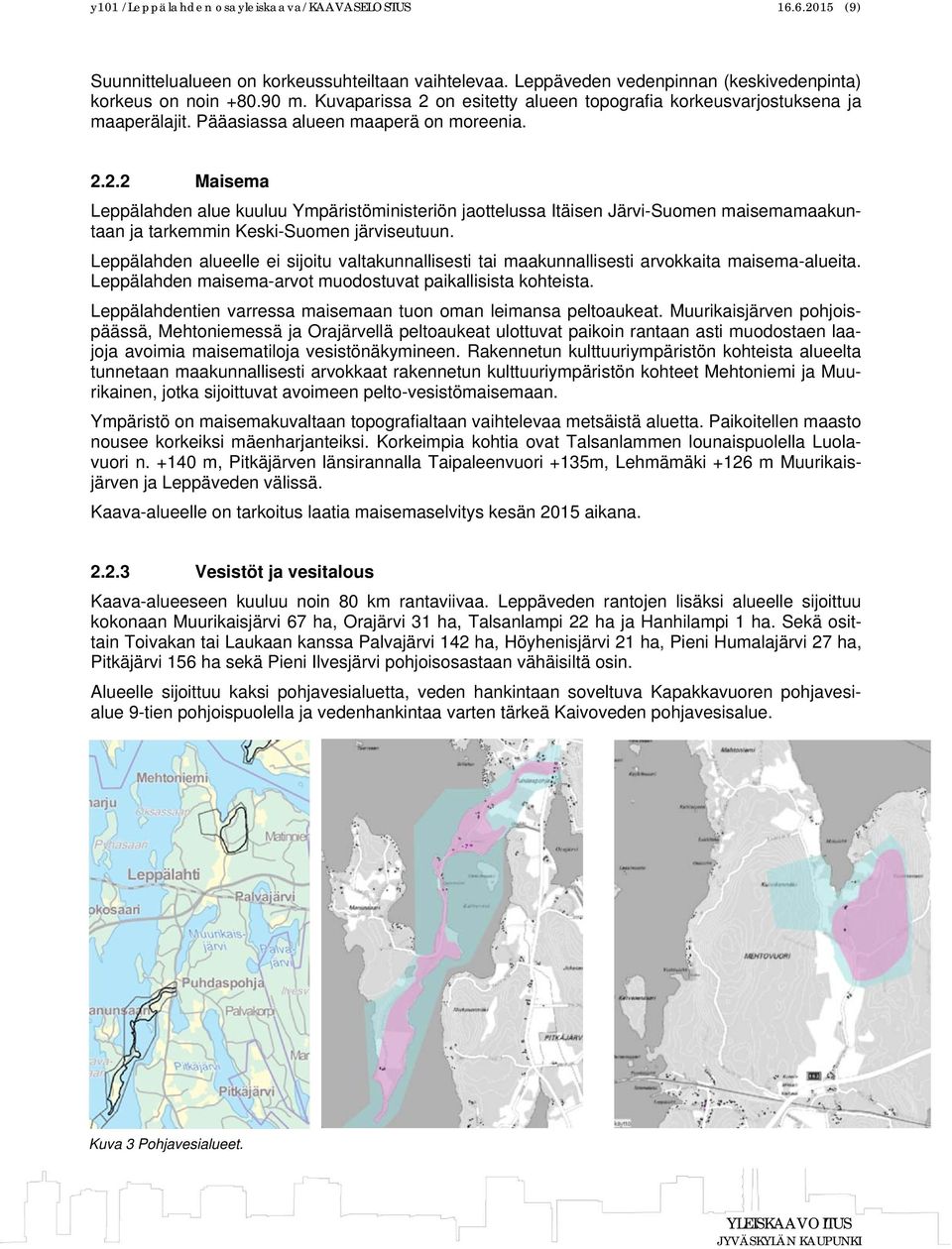 Leppälahden alueelle ei sijoitu valtakunnallisesti tai maakunnallisesti arvokkaita maisema-alueita. Leppälahden maisema-arvot muodostuvat paikallisista kohteista.