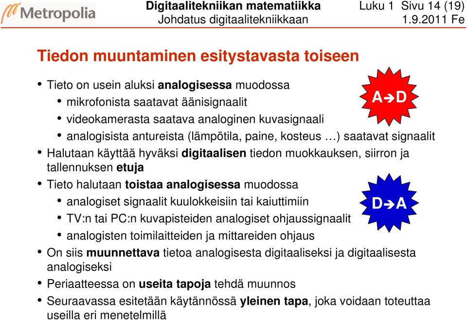 2 Fe Tiedon muuntaminen esitystavasta toiseen Tieto on usein aluksi analogisessa muodossa mikrofonista saatavat äänisignaalit videokamerasta saatava analoginen kuvasignaali analogisista antureista