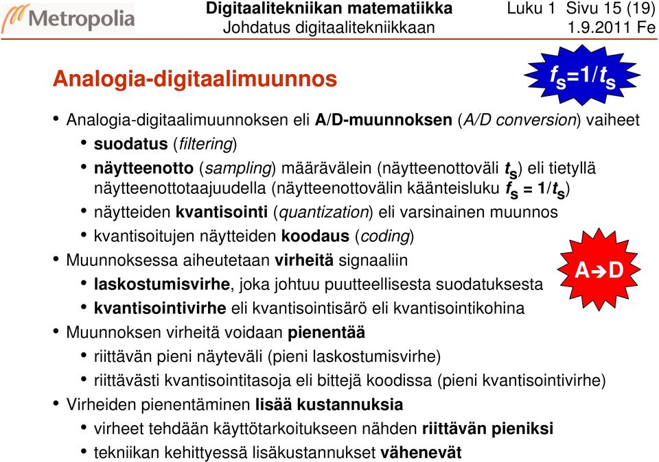 2 Fe Analogia-digitaalimuunnos f s =/t s Analogia-digitaalimuunnoksen eli A/D-muunnoksen (A/D conversion) vaiheet suodatus (filtering) näytteenotto (sampling) määrävälein (näytteenottoväli t s ) eli