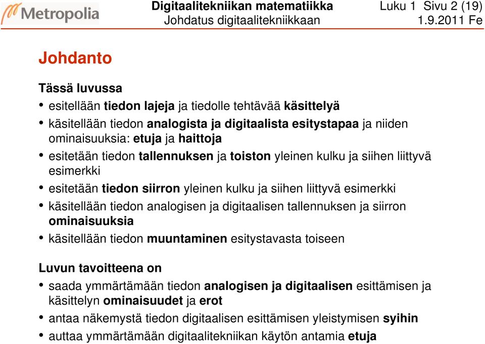 2 Fe Johdanto Tässä luvussa esitellään tiedon lajeja ja tiedolle tehtävää käsittelyä käsitellään tiedon analogista ja digitaalista esitystapaa ja niiden ominaisuuksia: etuja ja haittoja esitetään