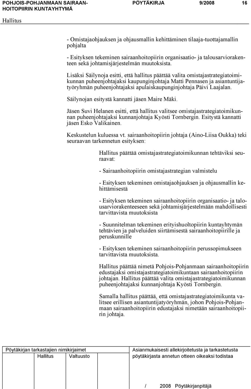 Lisäksi Säilynoja esitti, että hallitus päättää valita omistajastrategiatoimikunnan puheenjohtajaksi kaupunginjohtaja Matti Pennasen ja asiantuntijatyöryhmän puheenjohtajaksi apulaiskaupunginjohtaja